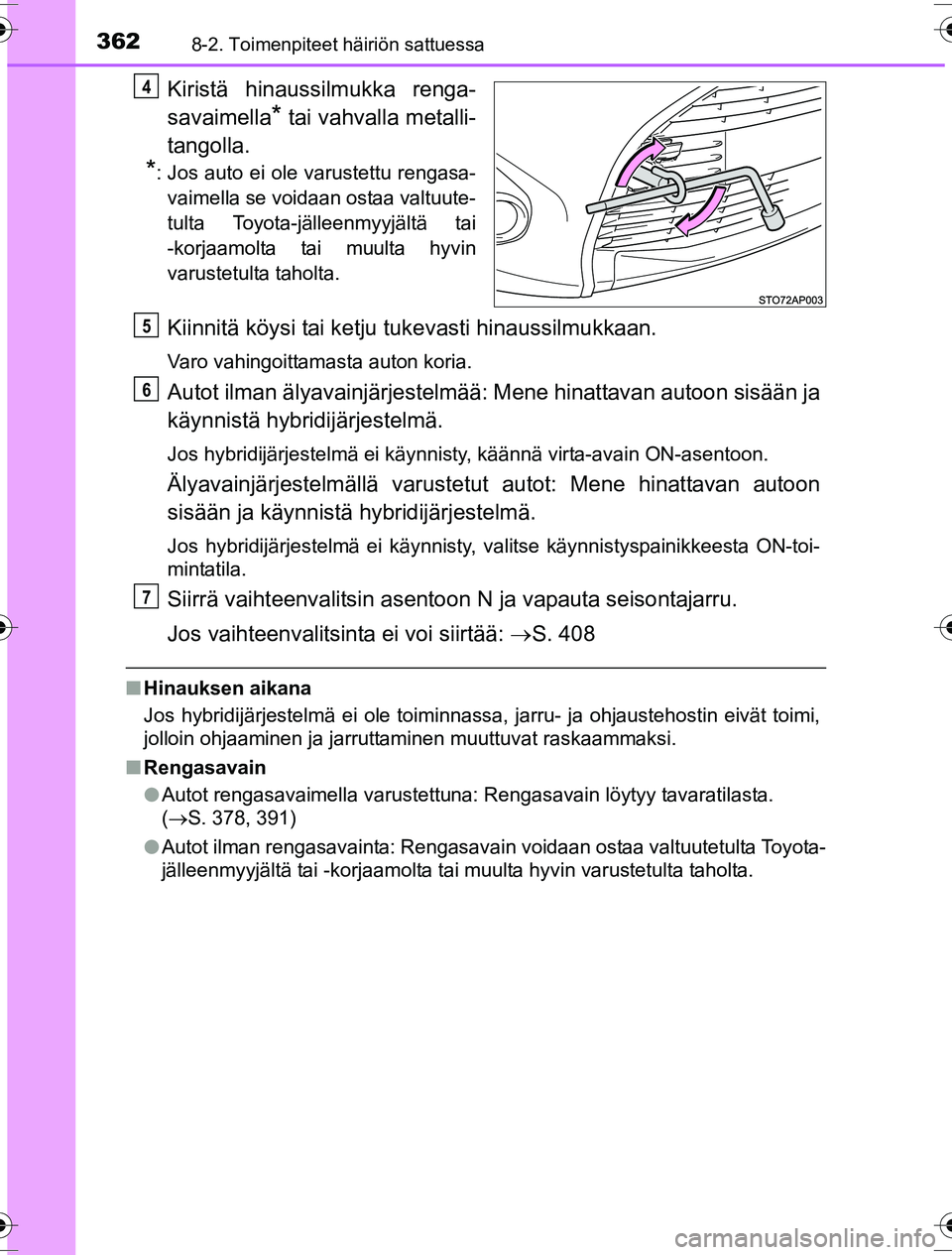 TOYOTA YARIS HYBRID 2016 Omistajan Käsikirja (in Finnish) 3628-2. Toimenpiteet häiriön sattuessa
OM52G10FI
Kiristä hinaussilmukka renga-
savaimella
* tai vahvalla metalli-
tangolla.
*: Jos auto ei ole varustettu rengasa- vaimella se voidaan ostaa valtuute TOYOTA YARIS HYBRID 2016 Omistajan Käsikirja (in Finnish) 3628-2. Toimenpiteet häiriön sattuessa
OM52G10FI
Kiristä hinaussilmukka renga-
savaimella
* tai vahvalla metalli-
tangolla.
*: Jos auto ei ole varustettu rengasa- vaimella se voidaan ostaa valtuute