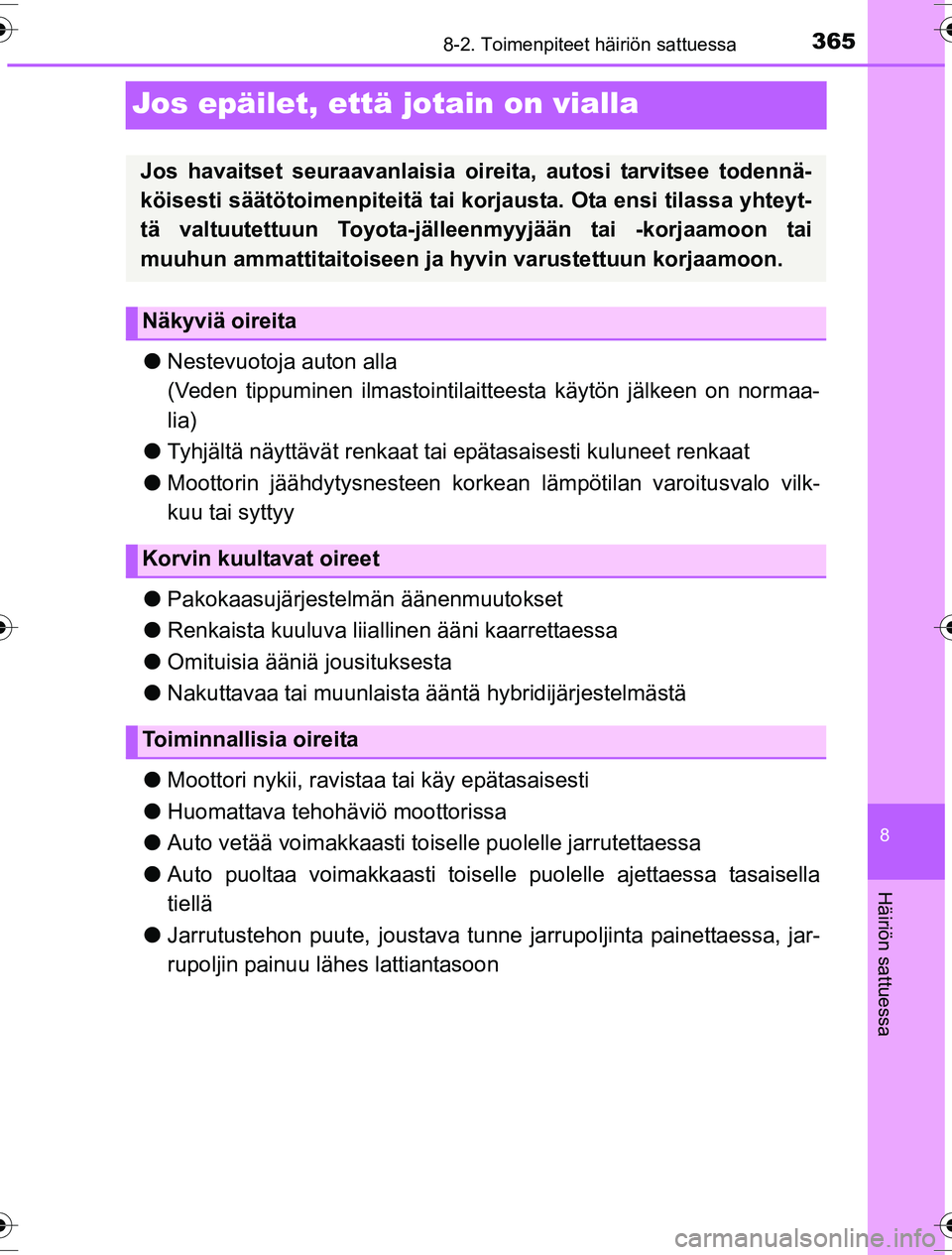 TOYOTA YARIS HYBRID 2016 Omistajan Käsikirja (in Finnish) 3658-2. Toimenpiteet häiriön sattuessa
8
Häiriön sattuessa
OM52G10FI
Jos epäilet, että jotain on vialla
lNestevuotoja auton alla
(Veden tippuminen ilmastointilaitteesta käytön jälkeen on norm TOYOTA YARIS HYBRID 2016 Omistajan Käsikirja (in Finnish) 3658-2. Toimenpiteet häiriön sattuessa
8
Häiriön sattuessa
OM52G10FI
Jos epäilet, että jotain on vialla
lNestevuotoja auton alla
(Veden tippuminen ilmastointilaitteesta käytön jälkeen on norm
