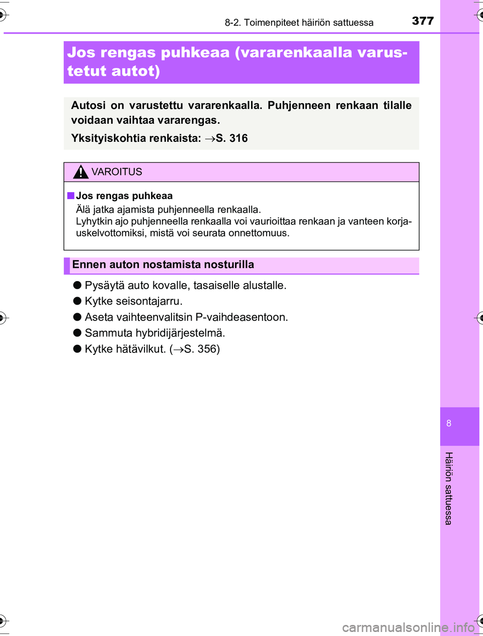 TOYOTA YARIS HYBRID 2016 Omistajan Käsikirja (in Finnish) 3778-2. Toimenpiteet häiriön sattuessa
8
Häiriön sattuessa
OM52G10FI
Jos rengas puhkeaa (vararenkaalla varus-
tetut autot)
lPysäytä auto kovalle, tasaiselle alustalle.
l Kytke seisontajarru.
l TOYOTA YARIS HYBRID 2016 Omistajan Käsikirja (in Finnish) 3778-2. Toimenpiteet häiriön sattuessa
8
Häiriön sattuessa
OM52G10FI
Jos rengas puhkeaa (vararenkaalla varus-
tetut autot)
lPysäytä auto kovalle, tasaiselle alustalle.
l Kytke seisontajarru.
l