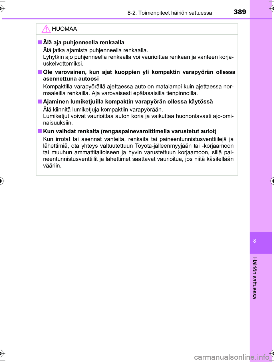 TOYOTA YARIS HYBRID 2016 Omistajan Käsikirja (in Finnish) 3898-2. Toimenpiteet häiriön sattuessa
8
Häiriön sattuessa
OM52G10FI
HUOMAA
nÄlä aja puhjenneella renkaalla
Älä jatka ajamista puhjenneella renkaalla.
Lyhytkin ajo puhjenneella renkaalla voi TOYOTA YARIS HYBRID 2016 Omistajan Käsikirja (in Finnish) 3898-2. Toimenpiteet häiriön sattuessa
8
Häiriön sattuessa
OM52G10FI
HUOMAA
nÄlä aja puhjenneella renkaalla
Älä jatka ajamista puhjenneella renkaalla.
Lyhytkin ajo puhjenneella renkaalla voi