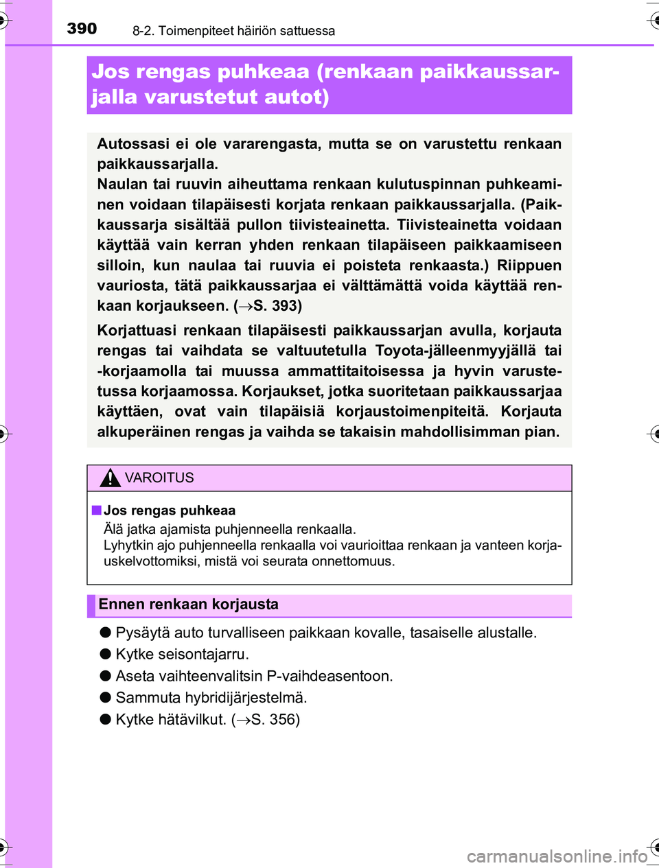 TOYOTA YARIS HYBRID 2016 Omistajan Käsikirja (in Finnish) 3908-2. Toimenpiteet häiriön sattuessa
OM52G10FI
Jos rengas puhkeaa (renkaan paikkaussar-
jalla varustetut autot)
l Pysäytä auto turvalliseen paikkaan kovalle, tasaiselle alustalle.
l Kytke seiso TOYOTA YARIS HYBRID 2016 Omistajan Käsikirja (in Finnish) 3908-2. Toimenpiteet häiriön sattuessa
OM52G10FI
Jos rengas puhkeaa (renkaan paikkaussar-
jalla varustetut autot)
l Pysäytä auto turvalliseen paikkaan kovalle, tasaiselle alustalle.
l Kytke seiso