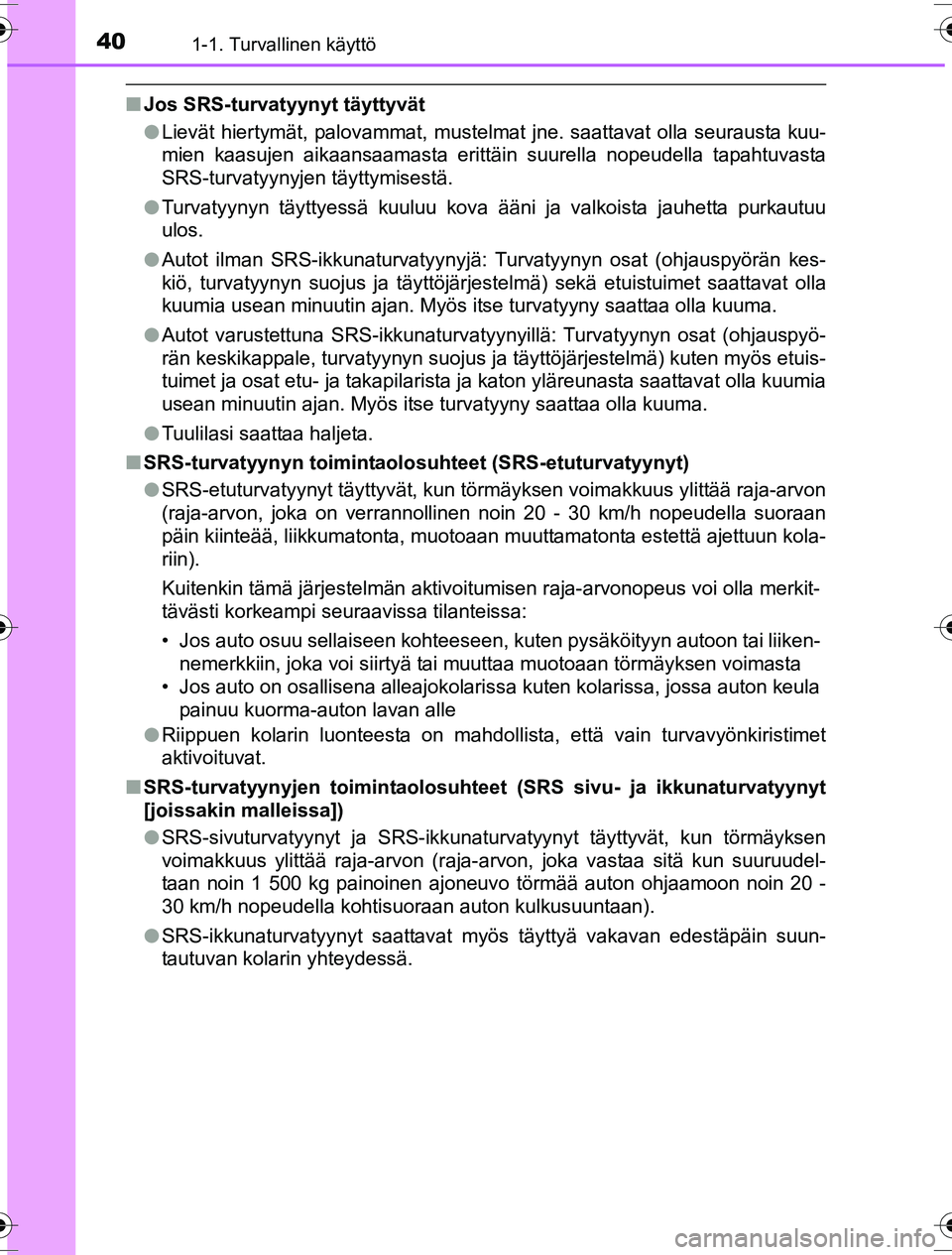 TOYOTA YARIS HYBRID 2016  Omistajan Käsikirja (in Finnish) 401-1. Turvallinen käyttö
OM52G10FI
nJos SRS-turvatyynyt täyttyvät
lLievät hiertymät, palovammat, mustelmat jne. saattavat olla seurausta kuu-
mien kaasujen aikaansaamasta erittäin suurella nop
