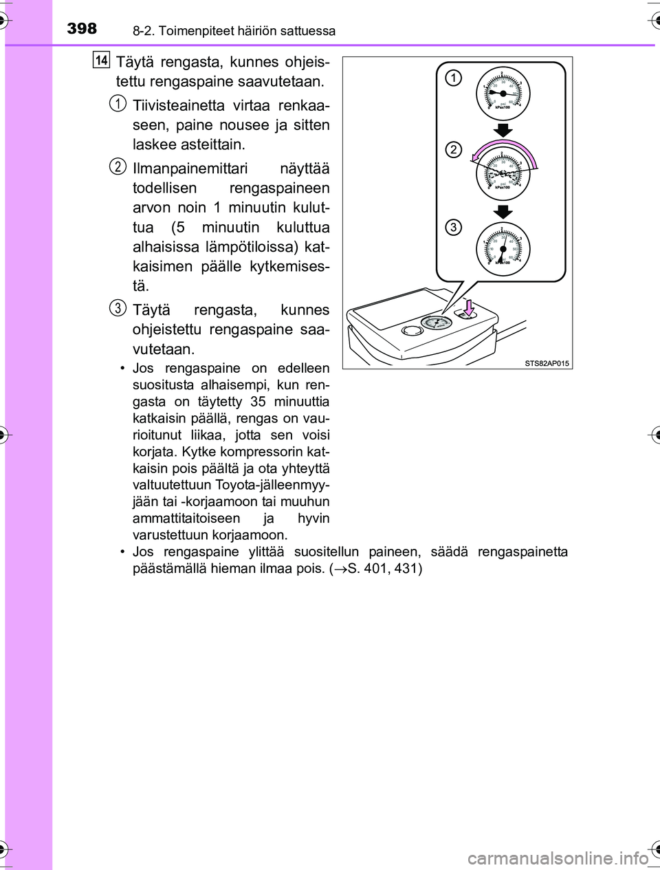 TOYOTA YARIS HYBRID 2016  Omistajan Käsikirja (in Finnish) 3988-2. Toimenpiteet häiriön sattuessa
OM52G10FI
Täytä rengasta, kunnes ohjeis-
tettu rengaspaine saavutetaan.Tiivisteainetta virtaa renkaa-
seen, paine nousee ja sitten
laskee asteittain.
Ilmanpa