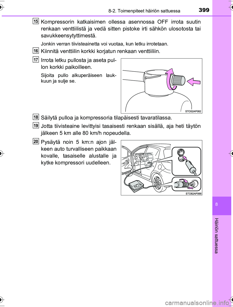 TOYOTA YARIS HYBRID 2016  Omistajan Käsikirja (in Finnish) 3998-2. Toimenpiteet häiriön sattuessa
8
Häiriön sattuessa
OM52G10FI
Kompressorin katkaisimen ollessa asennossa OFF irrota suutin
renkaan venttiilistä ja vedä sitten pistoke irti sähkön ulosot