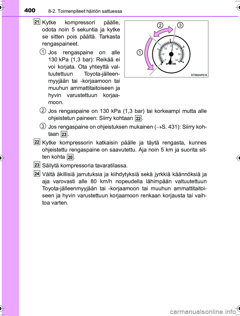 TOYOTA YARIS HYBRID 2016 Omistajan Käsikirja (in Finnish) 4008-2. Toimenpiteet häiriön sattuessa
OM52G10FI
Kytke kompressori päälle,
odota noin 5 sekuntia ja kytke
se sitten pois päältä. Tarkasta
rengaspaineet.Jos rengaspaine on alle
130 kPa (1,3 bar) TOYOTA YARIS HYBRID 2016 Omistajan Käsikirja (in Finnish) 4008-2. Toimenpiteet häiriön sattuessa
OM52G10FI
Kytke kompressori päälle,
odota noin 5 sekuntia ja kytke
se sitten pois päältä. Tarkasta
rengaspaineet.Jos rengaspaine on alle
130 kPa (1,3 bar)