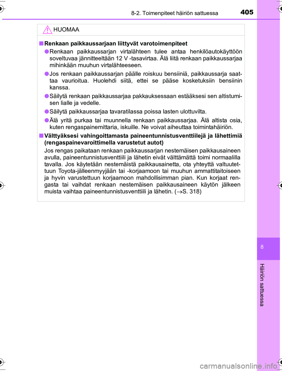 TOYOTA YARIS HYBRID 2016  Omistajan Käsikirja (in Finnish) 4058-2. Toimenpiteet häiriön sattuessa
8
Häiriön sattuessa
OM52G10FI
HUOMAA
nRenkaan paikkaussarjaan liittyvät varotoimenpiteet
l Renkaan paikkaussarjan virtalähteen tulee antaa henkilöautokäy