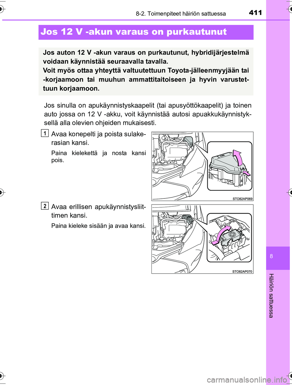 TOYOTA YARIS HYBRID 2016  Omistajan Käsikirja (in Finnish) 4118-2. Toimenpiteet häiriön sattuessa
8
Häiriön sattuessa
OM52G10FI
Jos 12 V -akun varaus on purkautunut
Jos sinulla on apukäynnistyskaapelit (tai apusyöttökaapelit) ja toinen
auto jossa on 12