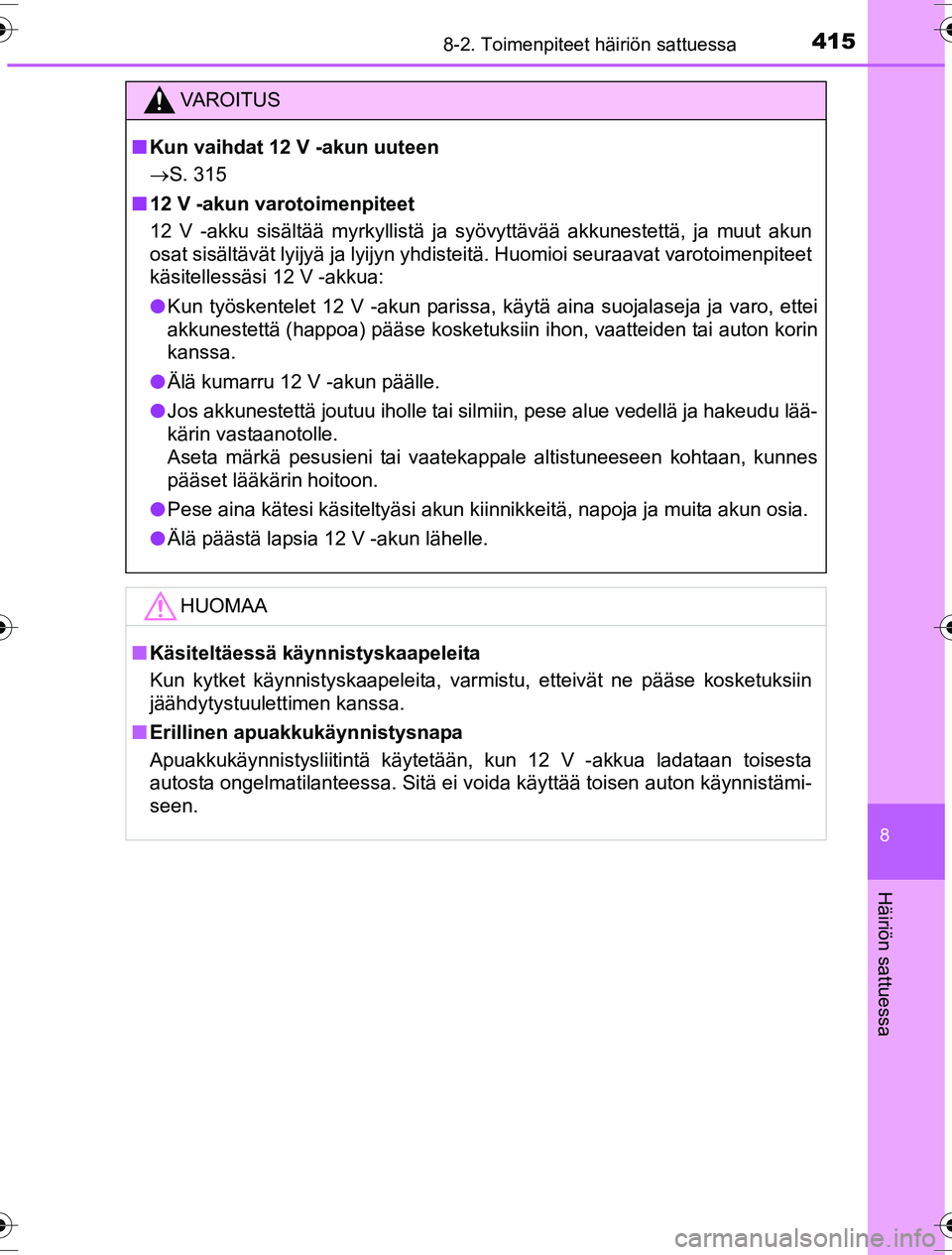 TOYOTA YARIS HYBRID 2016  Omistajan Käsikirja (in Finnish) 4158-2. Toimenpiteet häiriön sattuessa
8
Häiriön sattuessa
OM52G10FI
VAROITUS
nKun vaihdat 12 V -akun uuteen
 S. 315
n 12 V -akun varotoimenpiteet
12 V -akku sisältää myrkyllistä ja syövyt