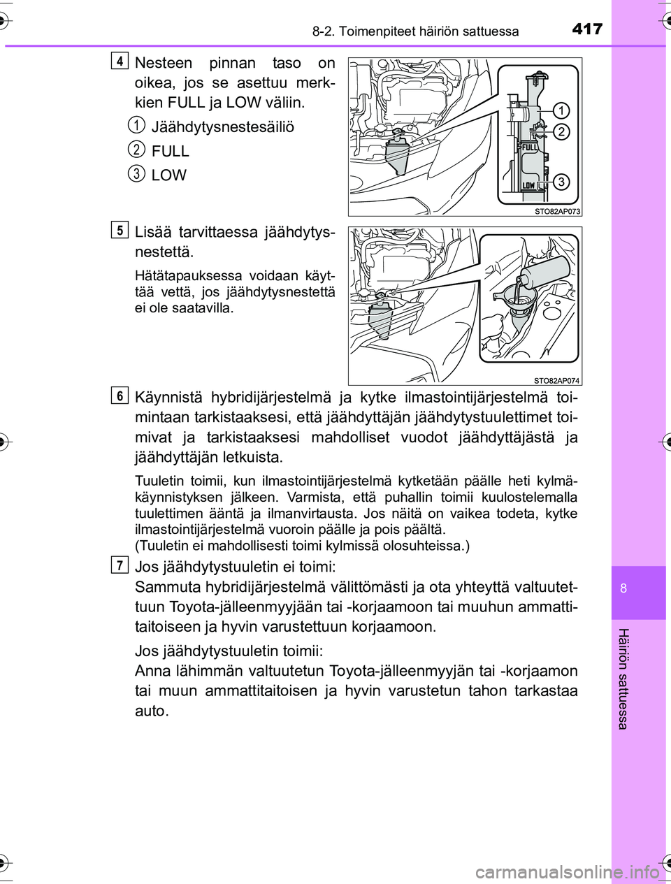 TOYOTA YARIS HYBRID 2016  Omistajan Käsikirja (in Finnish) 4178-2. Toimenpiteet häiriön sattuessa
8
Häiriön sattuessa
OM52G10FI
Nesteen pinnan taso on
oikea, jos se asettuu merk-
kien FULL ja LOW väliin.Jäähdytysnestesäiliö
FULL
LOW
Lisää tarvittae