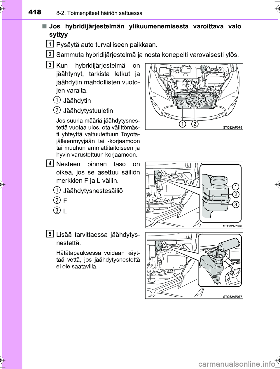TOYOTA YARIS HYBRID 2016  Omistajan Käsikirja (in Finnish) 4188-2. Toimenpiteet häiriön sattuessa
OM52G10FIn
Jos hybridijärjestelmän ylikuumenemisesta varoittava valo
syttyy
Pysäytä auto turv alliseen paikkaan.
Sammuta hybridijärjestelmä ja nosta kone