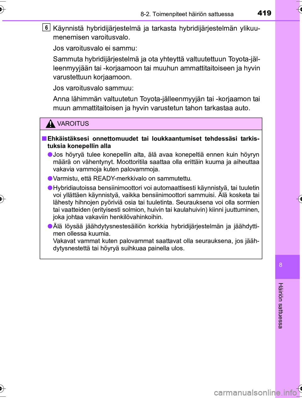 TOYOTA YARIS HYBRID 2016  Omistajan Käsikirja (in Finnish) 4198-2. Toimenpiteet häiriön sattuessa
8
Häiriön sattuessa
OM52G10FI
Käynnistä hybridijärjestelmä ja tarkasta hybridijärjestelmän ylikuu-
menemisen varoitusvalo.
Jos varoitusvalo ei sammu:
S