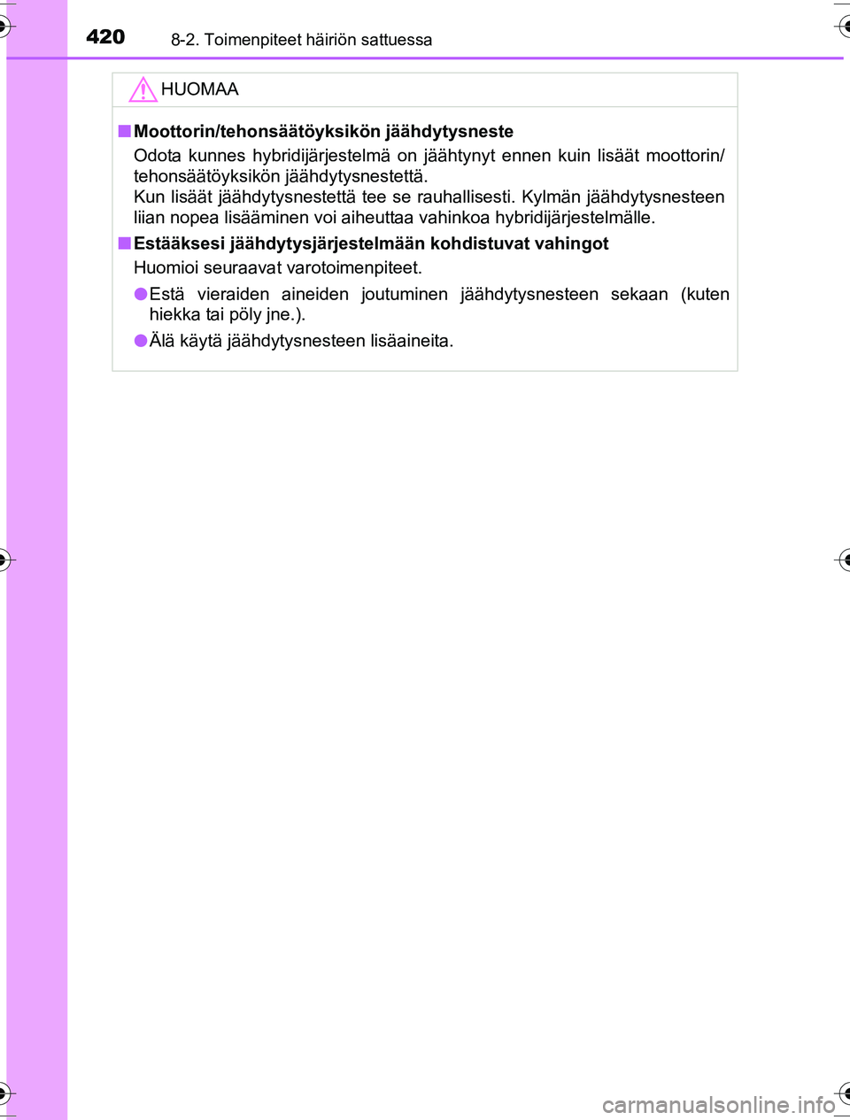 TOYOTA YARIS HYBRID 2016  Omistajan Käsikirja (in Finnish) 4208-2. Toimenpiteet häiriön sattuessa
OM52G10FI
HUOMAA
nMoottorin/tehonsäätöyksi kön jäähdytysneste
Odota kunnes hybridijärjestelmä on jäähtynyt ennen kuin lisäät moottorin/
tehonsäät