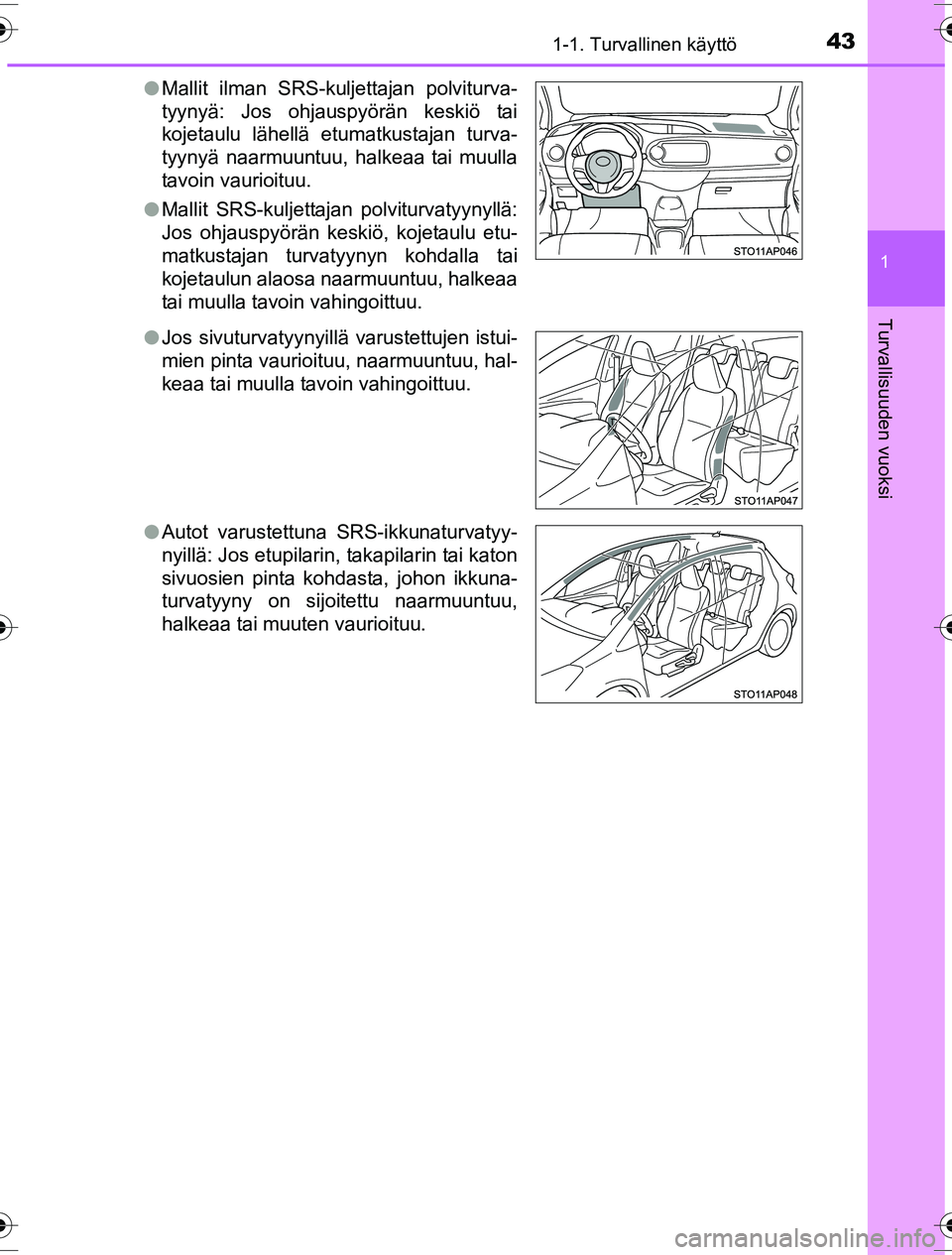 TOYOTA YARIS HYBRID 2016  Omistajan Käsikirja (in Finnish) 431-1. Turvallinen käyttö
1
Turvallisuuden vuoksi
OM52G10FIl
Mallit ilman SRS-kuljettajan polviturva-
tyynyä: Jos ohjauspyörän keskiö tai
kojetaulu lähellä etumatkustajan turva-
tyynyä naarmu