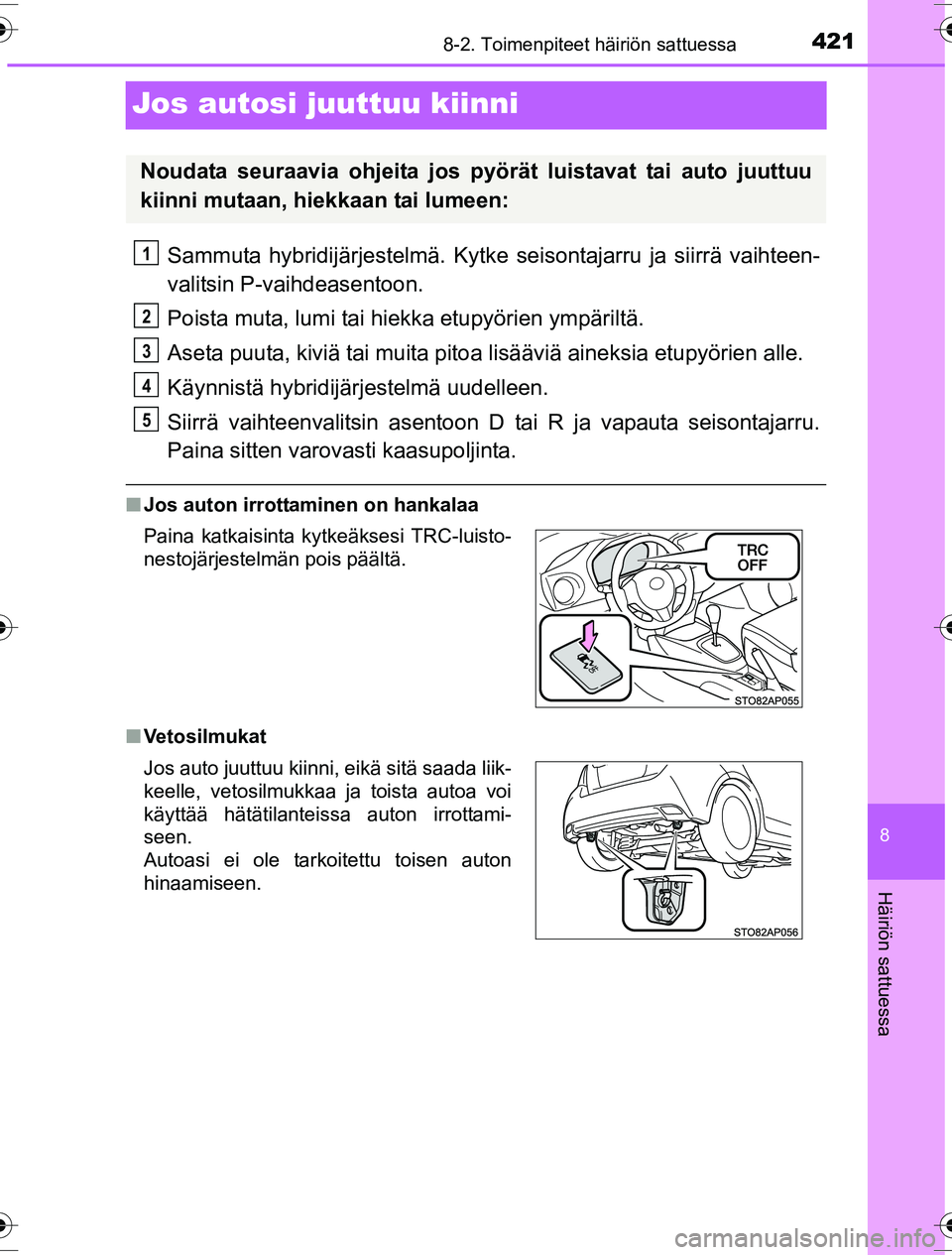 TOYOTA YARIS HYBRID 2016  Omistajan Käsikirja (in Finnish) 4218-2. Toimenpiteet häiriön sattuessa
8
Häiriön sattuessa
OM52G10FI
Jos autosi juuttuu kiinni
Sammuta hybridijärjestelmä. Kytke seisontajarru ja siirrä vaihteen-
valitsin P-vaihdeasentoon.
Poi