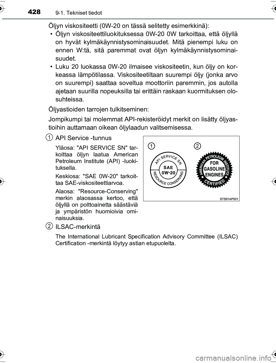 TOYOTA YARIS HYBRID 2016  Omistajan Käsikirja (in Finnish) 4289-1. Tekniset tiedot
OM52G10FI
Öljyn viskositeetti (0W-20 on tässä selitetty esimerkkinä):
• Öljyn viskositeettiluok ituksessa 0W-20 0W tarkoittaa, että öljyllä
on hyvät kylmäkäynnisty