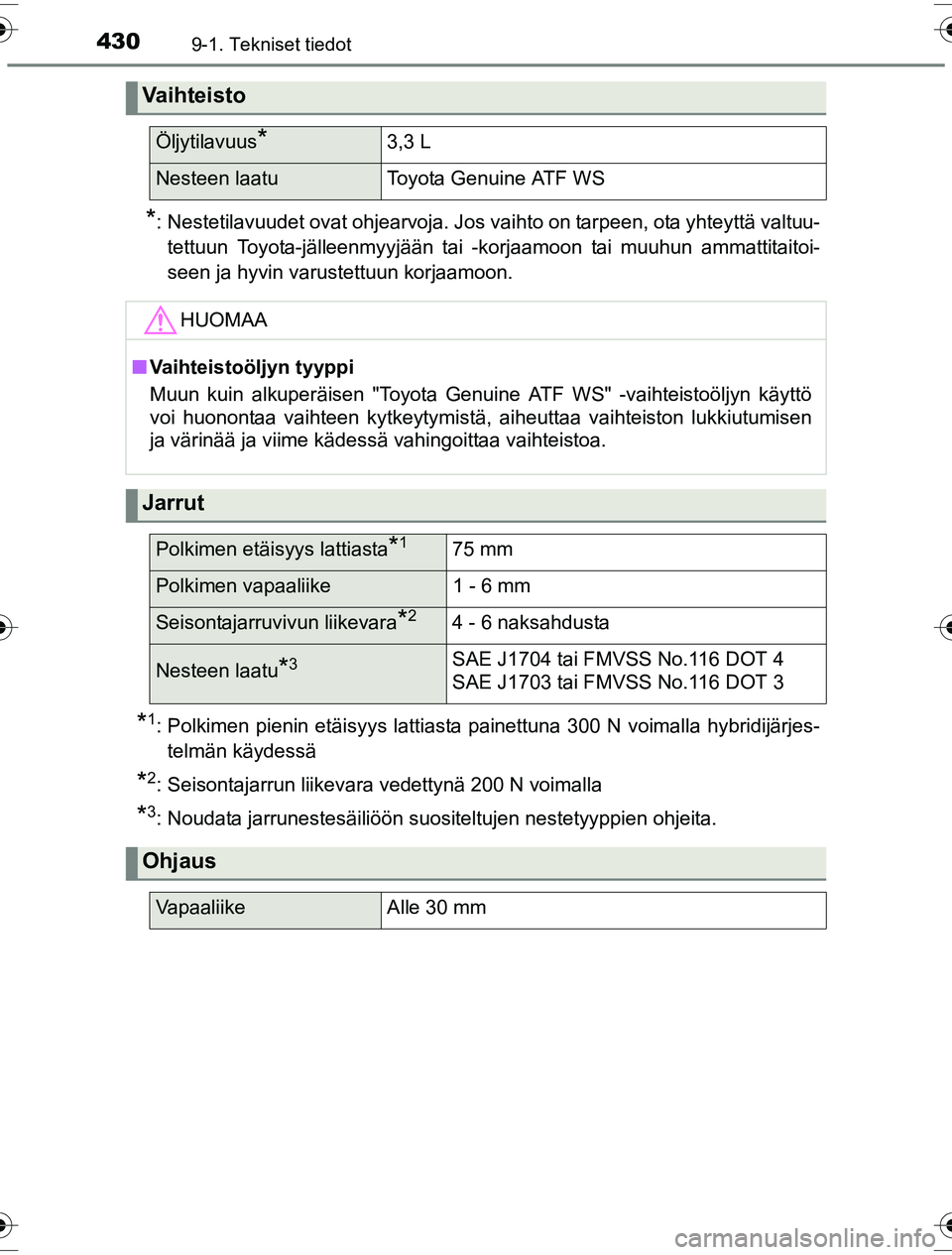 TOYOTA YARIS HYBRID 2016  Omistajan Käsikirja (in Finnish) 4309-1. Tekniset tiedot
OM52G10FI
*: Nestetilavuudet ovat ohjearvoja. Jos vaihto on tarpeen, ota yhteyttä valtuu-tettuun Toyota-jälleenmyyjään tai -korjaamoon tai muuhun ammattitaitoi-
seen ja hyv