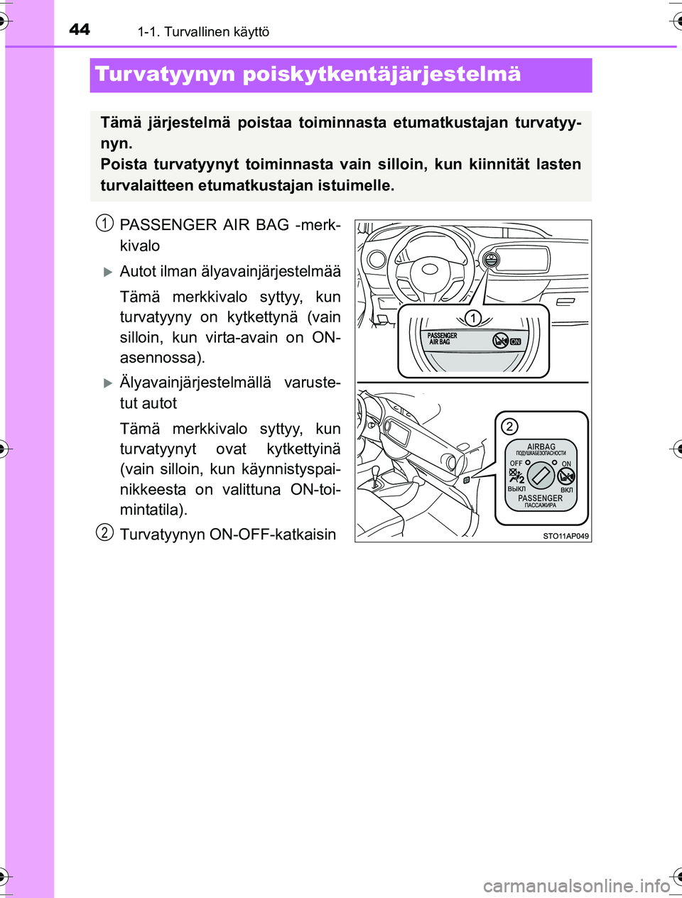 TOYOTA YARIS HYBRID 2016  Omistajan Käsikirja (in Finnish) 441-1. Turvallinen käyttö
OM52G10FI
Tur vatyynyn poiskytkentäjärjestelmä
PASSENGER AIR BAG -merk-
kivalo
Autot ilman älyavainjärjestelmää
Tämä merkkivalo syttyy, kun
turvatyyny on kytket