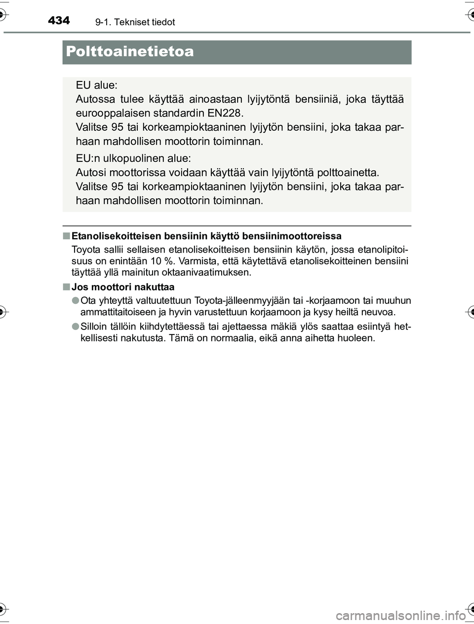 TOYOTA YARIS HYBRID 2016  Omistajan Käsikirja (in Finnish) 4349-1. Tekniset tiedot
OM52G10FI
Polttoainetietoa
nEtanolisekoitteisen bensiinin käyttö bensiinimoottoreissa
Toyota sallii sellaisen etanolisekoitteisen bensiinin käytön, jossa etanolipitoi-
suus