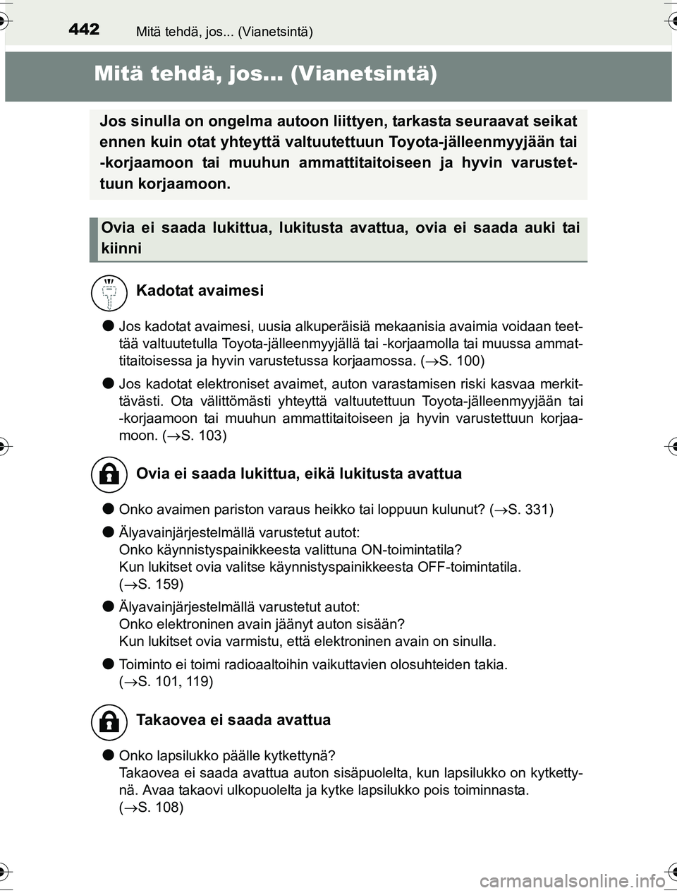 TOYOTA YARIS HYBRID 2016  Omistajan Käsikirja (in Finnish) 442Mitä tehdä, jos... (Vianetsintä)
OM52G10FI
Mitä tehdä, jos... (Vianetsintä)
lJos kadotat avaimesi, uusia alkuperäisiä mekaanisia avaimia voidaan teet-
tää valtuutetulla Toyota-jälleenmyy