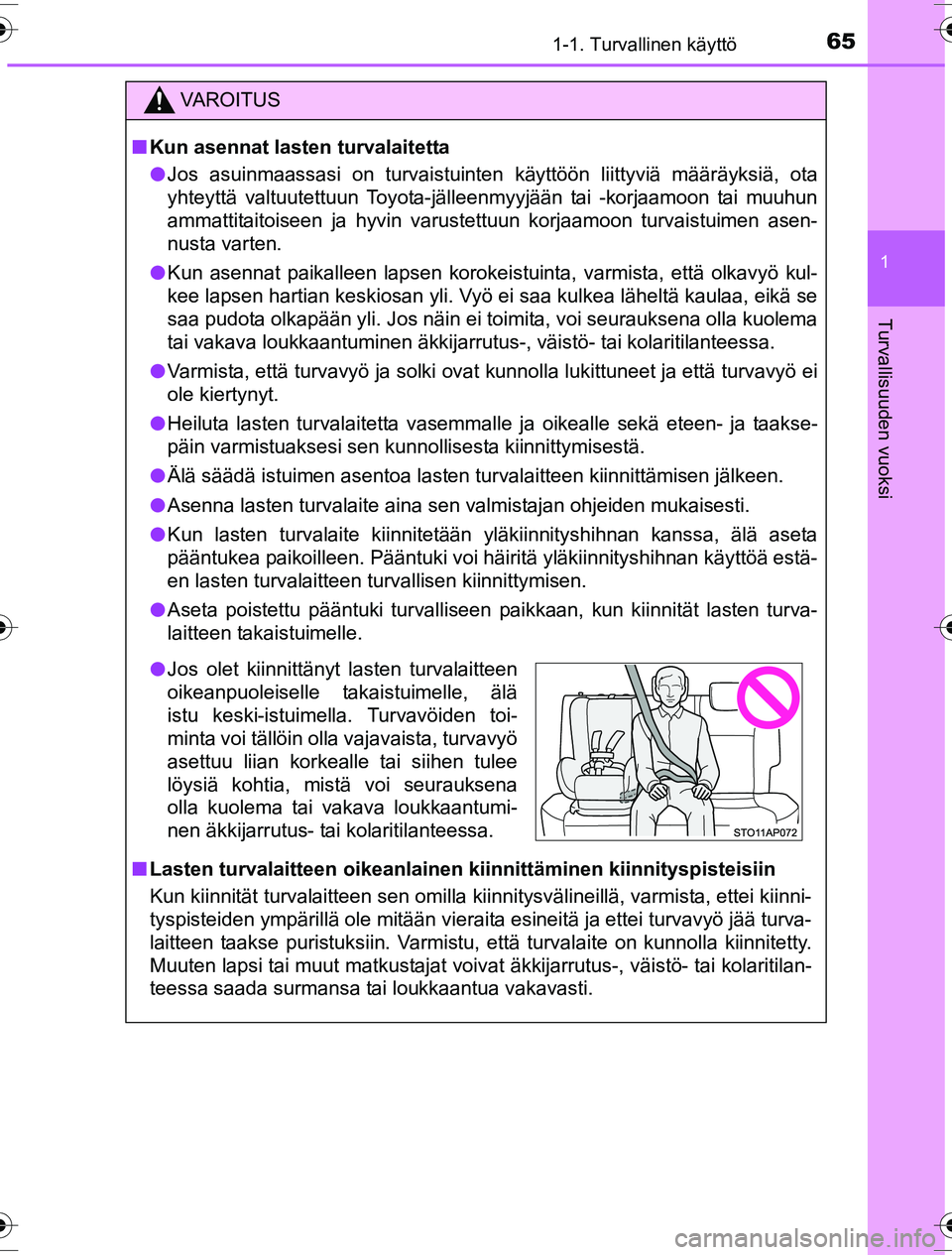 TOYOTA YARIS HYBRID 2016  Omistajan Käsikirja (in Finnish) 651-1. Turvallinen käyttö
1
Turvallisuuden vuoksi
OM52G10FI
VAROITUS
nKun asennat lasten turvalaitetta
l Jos asuinmaassasi on turvaistuinten käyttöön liittyviä määräyksiä, ota
yhteyttä valt