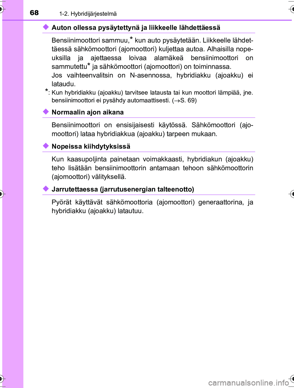 TOYOTA YARIS HYBRID 2016  Omistajan Käsikirja (in Finnish) 681-2. Hybridijärjestelmä
OM52G10FI
uAuton ollessa pysäytettynä ja liikkeelle lähdettäessä
Bensiinimoottori sammuu,
* kun auto pysäytetään. Liikkeelle lähdet-
täessä sähkömoottori (ajom