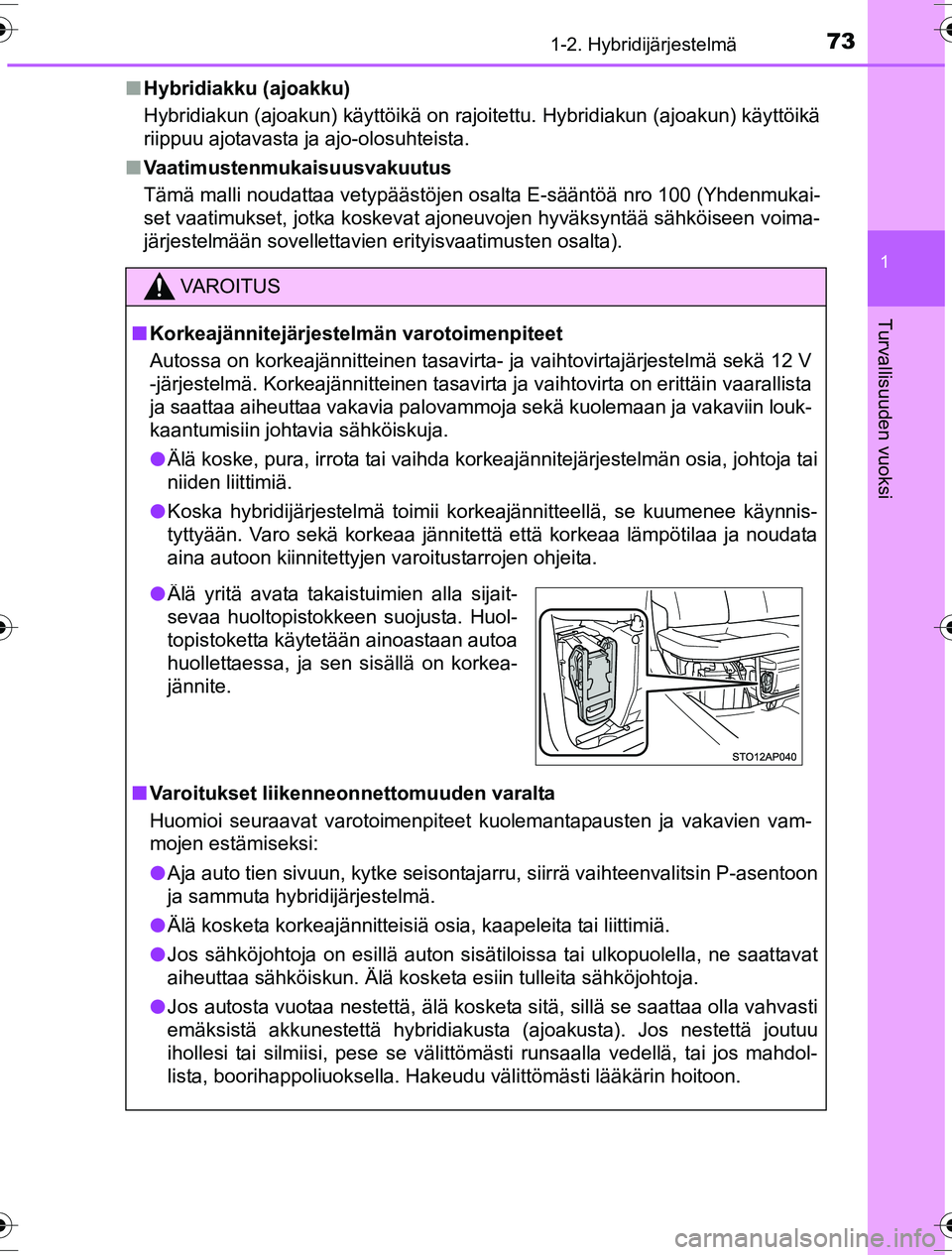 TOYOTA YARIS HYBRID 2016  Omistajan Käsikirja (in Finnish) 731-2. Hybridijärjestelmä
1
Turvallisuuden vuoksi
OM52G10FIn
Hybridiakku (ajoakku)
Hybridiakun (ajoakun) käyttöikä on rajoitettu. Hybridiakun (ajoakun) käyttöikä
riippuu ajotavasta ja ajo-olos