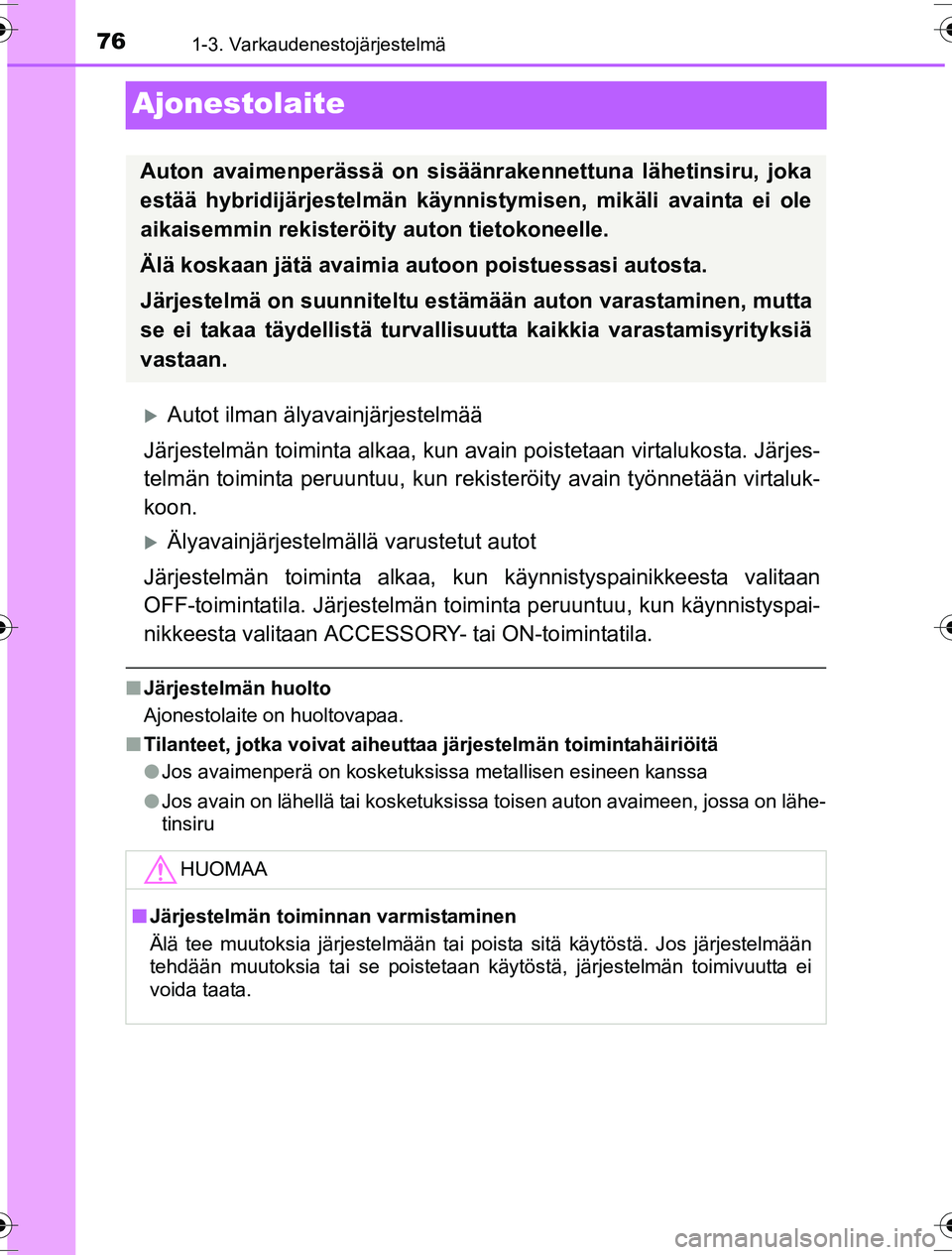 TOYOTA YARIS HYBRID 2016  Omistajan Käsikirja (in Finnish) 761-3. Varkaudenestojärjestelmä
OM52G10FI
Ajonestolaite
Autot ilman älyavainjärjestelmää
Järjestelmän toiminta alkaa, kun av ain poistetaan virtalukosta. Järjes-
telmän toiminta peruuntuu