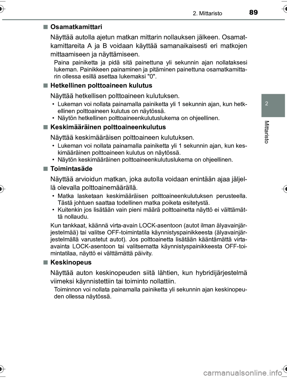 TOYOTA YARIS HYBRID 2016  Omistajan Käsikirja (in Finnish) 892. Mittaristo
2
Mittaristo
OM52G10FIn
Osamatkamittari
Näyttää autolla ajetun matkan mitt
arin nollauksen jälkeen. Osamat-
kamittareita A ja B voidaan käyttää samanaikaisesti eri matkojen
mitt