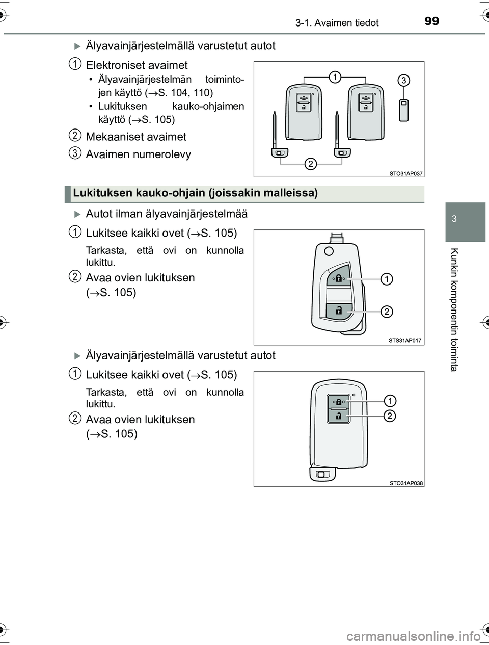 TOYOTA YARIS HYBRID 2016  Omistajan Käsikirja (in Finnish) 993-1. Avaimen tiedot
3
Kunkin komponentin toiminta
OM52G10FI
Älyavainjärjestelmällä varustetut autot
Elektroniset avaimet
• Älyavainjärjestelmän toiminto- jen käyttö ( S. 104, 110)
