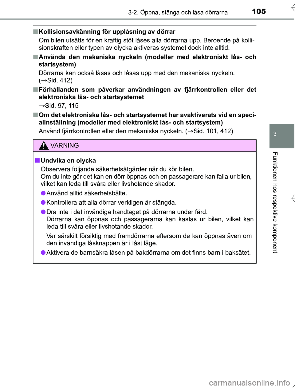 TOYOTA YARIS HYBRID 2016  Bruksanvisningar (in Swedish) 1053-2. Öppna, stänga och låsa dörrarna
3
Funktionen hos respektive komponent
OM52G76SE
nKollisionsavkänning för upplåsning av dörrar
Om bilen utsätts för en kraftig stöt låses alla dörra
