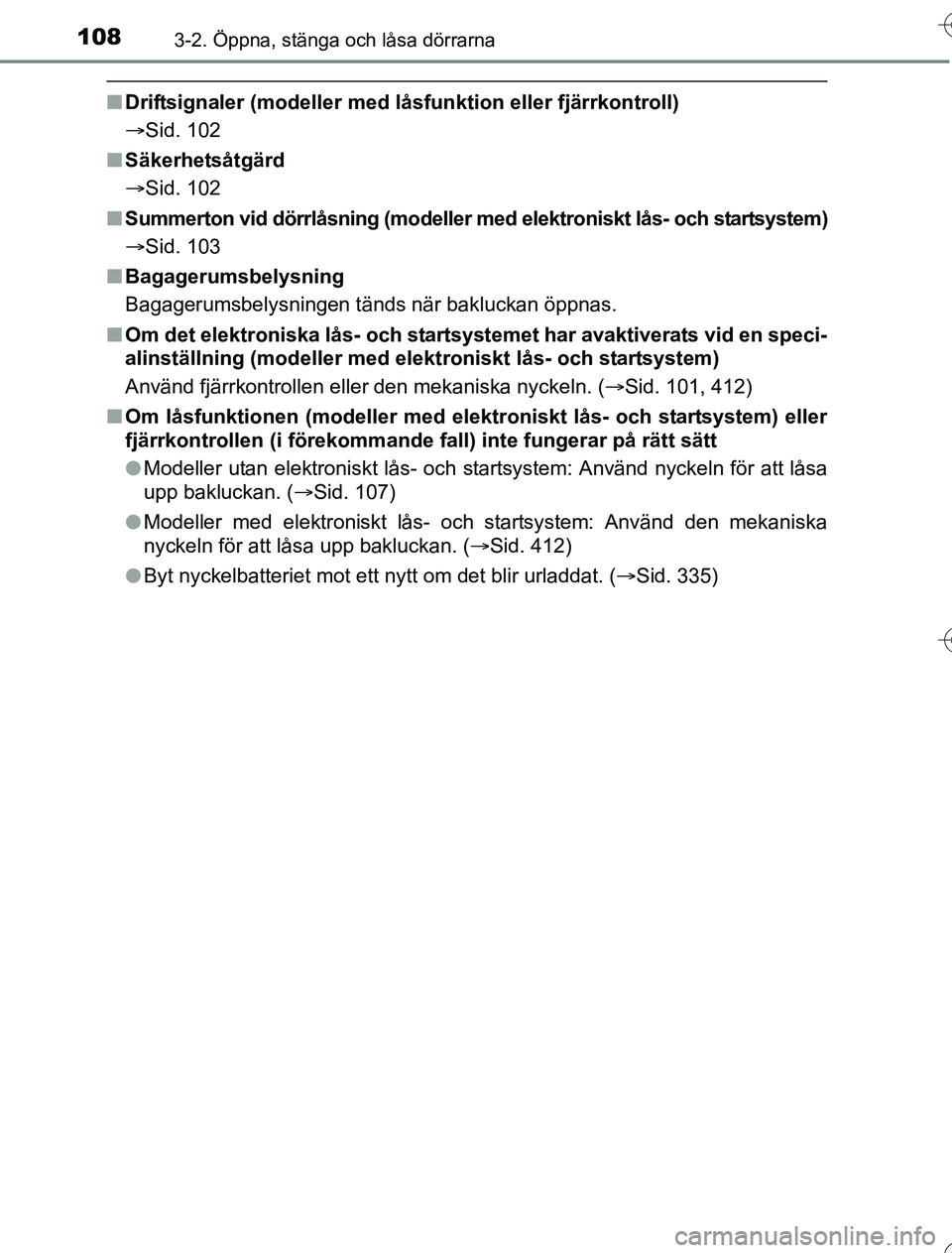 TOYOTA YARIS HYBRID 2016  Bruksanvisningar (in Swedish) 1083-2. Öppna, stänga och låsa dörrarna
OM52G76SE
nDriftsignaler (modeller med låsfunktion eller fjärrkontroll)
Sid. 102
n Säkerhetsåtgärd
Sid. 102
n Summerton vid dörrlåsning (modell