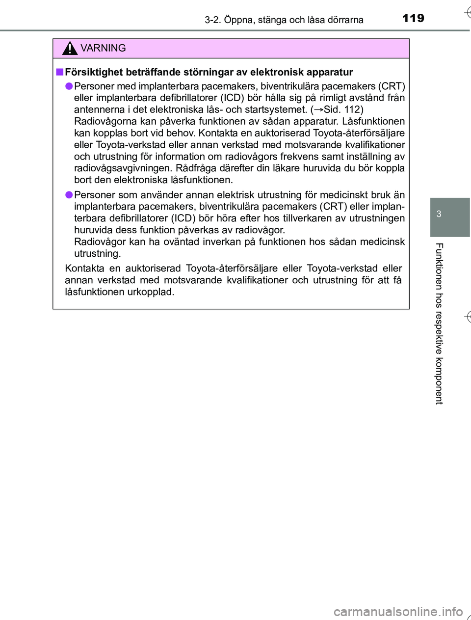 TOYOTA YARIS HYBRID 2016  Bruksanvisningar (in Swedish) 1193-2. Öppna, stänga och låsa dörrarna
3
Funktionen hos respektive komponent
OM52G76SE
VA R N I N G
nFörsiktighet beträffande störningar av elektronisk apparatur
l Personer med implanterbara p