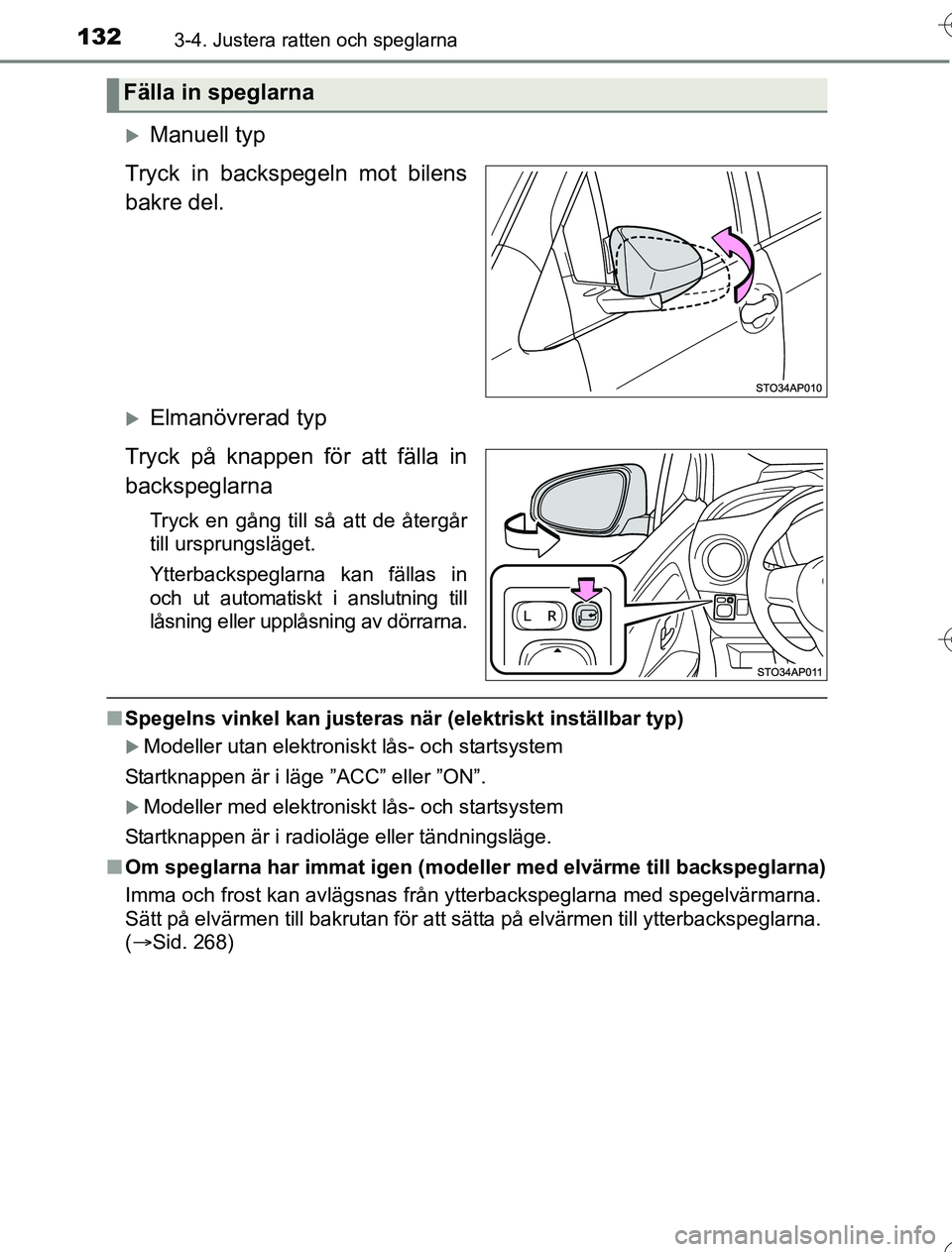 TOYOTA YARIS HYBRID 2016  Bruksanvisningar (in Swedish) 1323-4. Justera ratten och speglarna
OM52G76SE
Manuell typ
Tryck in backspegeln mot bilens
bakre del.
Elmanövrerad typ
Tryck på knappen för att fälla in
backspeglarna
Tryck en gång till så