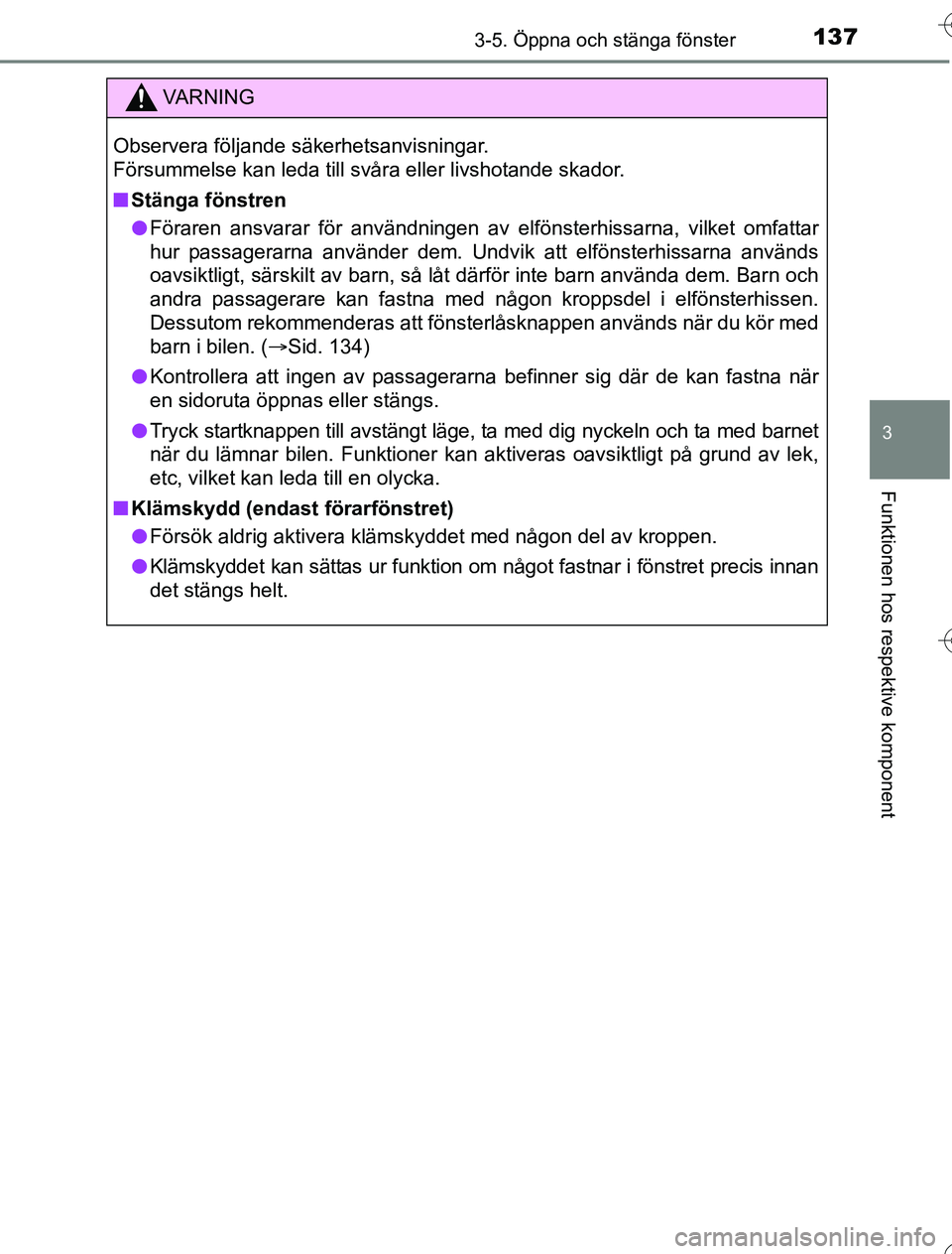 TOYOTA YARIS HYBRID 2016  Bruksanvisningar (in Swedish) 1373-5. Öppna och stänga fönster
3
Funktionen hos respektive komponent
OM52G76SE
VA R N I N G
Observera följande säkerhetsanvisningar. 
Försummelse kan leda till svåra eller livshotande skador.