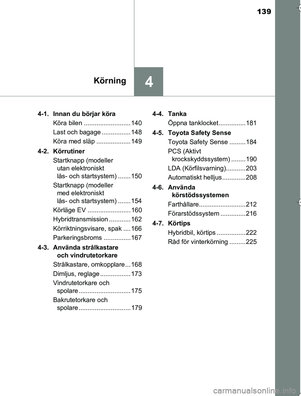 TOYOTA YARIS HYBRID 2016  Bruksanvisningar (in Swedish) 139
4Körning
OM52G76SE4-1. Innan du börjar köra
Köra bilen .......................... 140
Last och bagage ................ 148
Köra med släp ................... 149
4-2. Körrutiner Startknapp (