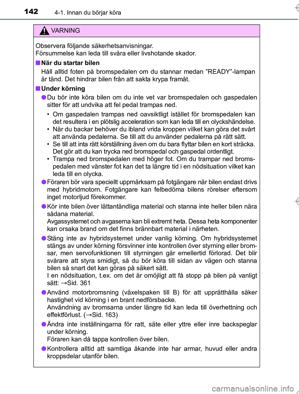 TOYOTA YARIS HYBRID 2016  Bruksanvisningar (in Swedish) 1424-1. Innan du börjar köra
OM52G76SE
VA R N I N G
Observera följande säkerhetsanvisningar. 
Försummelse kan leda till svåra eller livshotande skador.
nNär du startar bilen
Håll alltid foten 