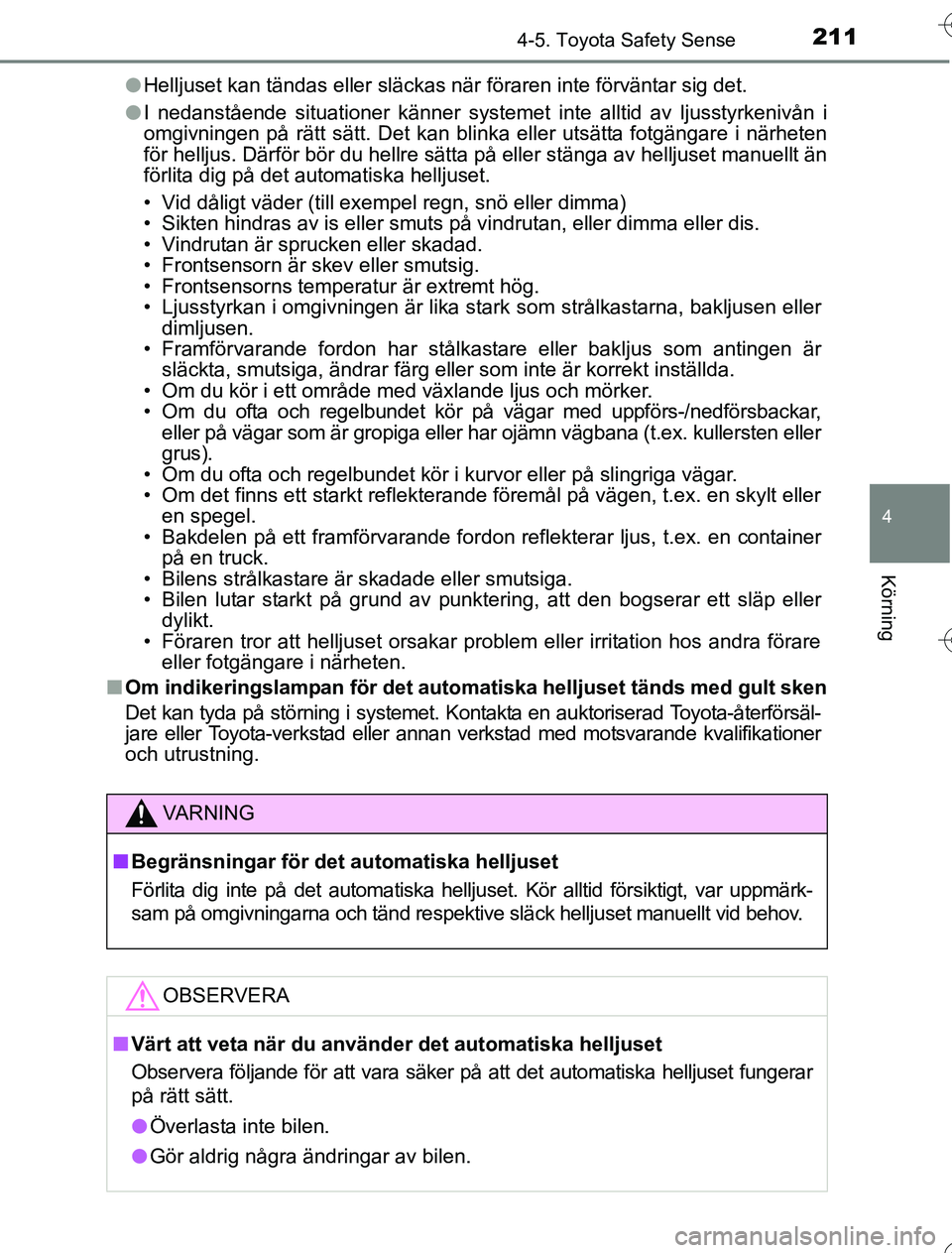 TOYOTA YARIS HYBRID 2016 Bruksanvisningar (in Swedish) 2114-5. Toyota Safety Sense
4
Körning
OM52G76SEl
Helljuset kan tändas eller släckas när föraren inte förvä\
ntar sig det.
l I nedanstående situationer känner systemet inte alltid av ljusstyrk TOYOTA YARIS HYBRID 2016 Bruksanvisningar (in Swedish) 2114-5. Toyota Safety Sense
4
Körning
OM52G76SEl
Helljuset kan tändas eller släckas när föraren inte förvä\
ntar sig det.
l I nedanstående situationer känner systemet inte alltid av ljusstyrk