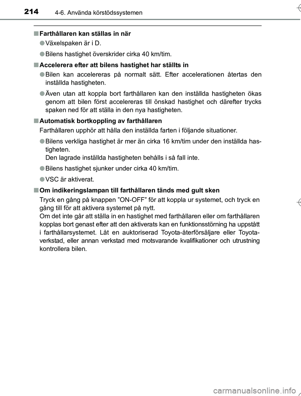 TOYOTA YARIS HYBRID 2016 Bruksanvisningar (in Swedish) 2144-6. Använda körstödssystemen
OM52G76SE
nFarthållaren kan ställas in när
lVäxelspaken är i D.
l Bilens hastighet överskrider cirka 40 km/tim.
n Accelerera efter att bilens hastighet har st TOYOTA YARIS HYBRID 2016 Bruksanvisningar (in Swedish) 2144-6. Använda körstödssystemen
OM52G76SE
nFarthållaren kan ställas in när
lVäxelspaken är i D.
l Bilens hastighet överskrider cirka 40 km/tim.
n Accelerera efter att bilens hastighet har st
