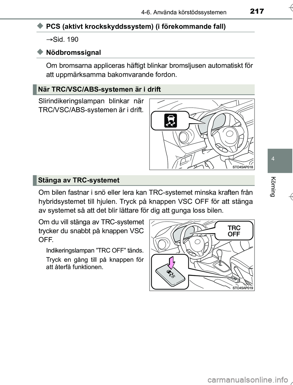 TOYOTA YARIS HYBRID 2016 Bruksanvisningar (in Swedish) 2174-6. Använda körstödssystemen
4
Körning
OM52G76SE
uPCS (aktivt krockskyddssystem) (i förekommande fall)
Sid. 190
uNödbromssignal
Om bromsarna appliceras häftigt blinkar bromsljusen automa TOYOTA YARIS HYBRID 2016 Bruksanvisningar (in Swedish) 2174-6. Använda körstödssystemen
4
Körning
OM52G76SE
uPCS (aktivt krockskyddssystem) (i förekommande fall)
Sid. 190
uNödbromssignal
Om bromsarna appliceras häftigt blinkar bromsljusen automa
