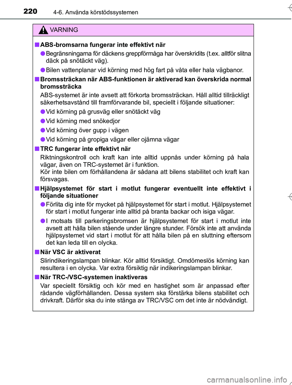 TOYOTA YARIS HYBRID 2016 Bruksanvisningar (in Swedish) 2204-6. Använda körstödssystemen
OM52G76SE
VA R N I N G
nABS-bromsarna fungerar inte effektivt när
l Begränsningarna för däckens greppförmåga har överskridits (t.ex. alltför slitna
däck p TOYOTA YARIS HYBRID 2016 Bruksanvisningar (in Swedish) 2204-6. Använda körstödssystemen
OM52G76SE
VA R N I N G
nABS-bromsarna fungerar inte effektivt när
l Begränsningarna för däckens greppförmåga har överskridits (t.ex. alltför slitna
däck p