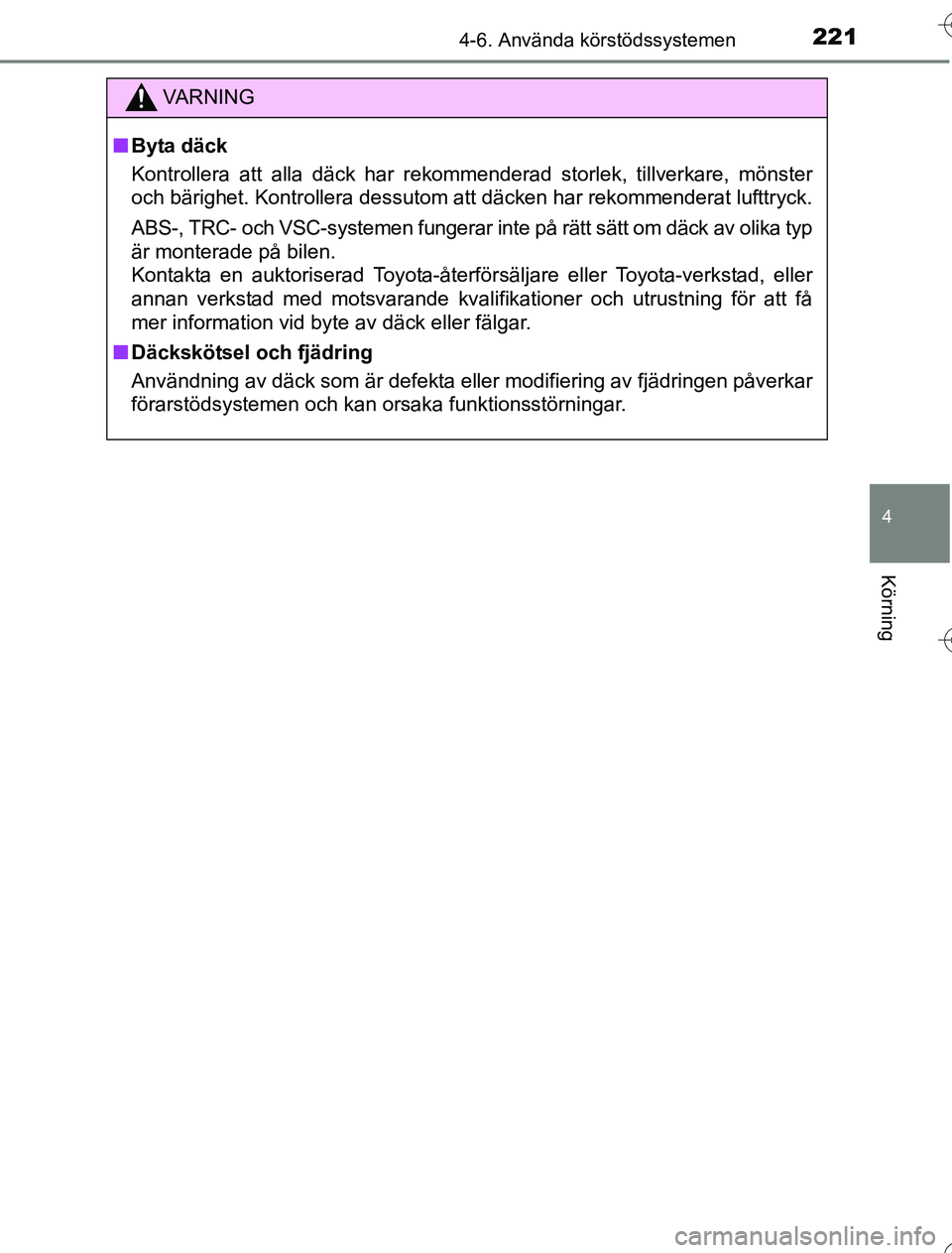 TOYOTA YARIS HYBRID 2016  Bruksanvisningar (in Swedish) 2214-6. Använda körstödssystemen
4
Körning
OM52G76SE
VA R N I N G
nByta däck
Kontrollera att alla däck har rekommenderad storlek, tillverkare, mönster
och bärighet. Kontrollera dessutom att d
