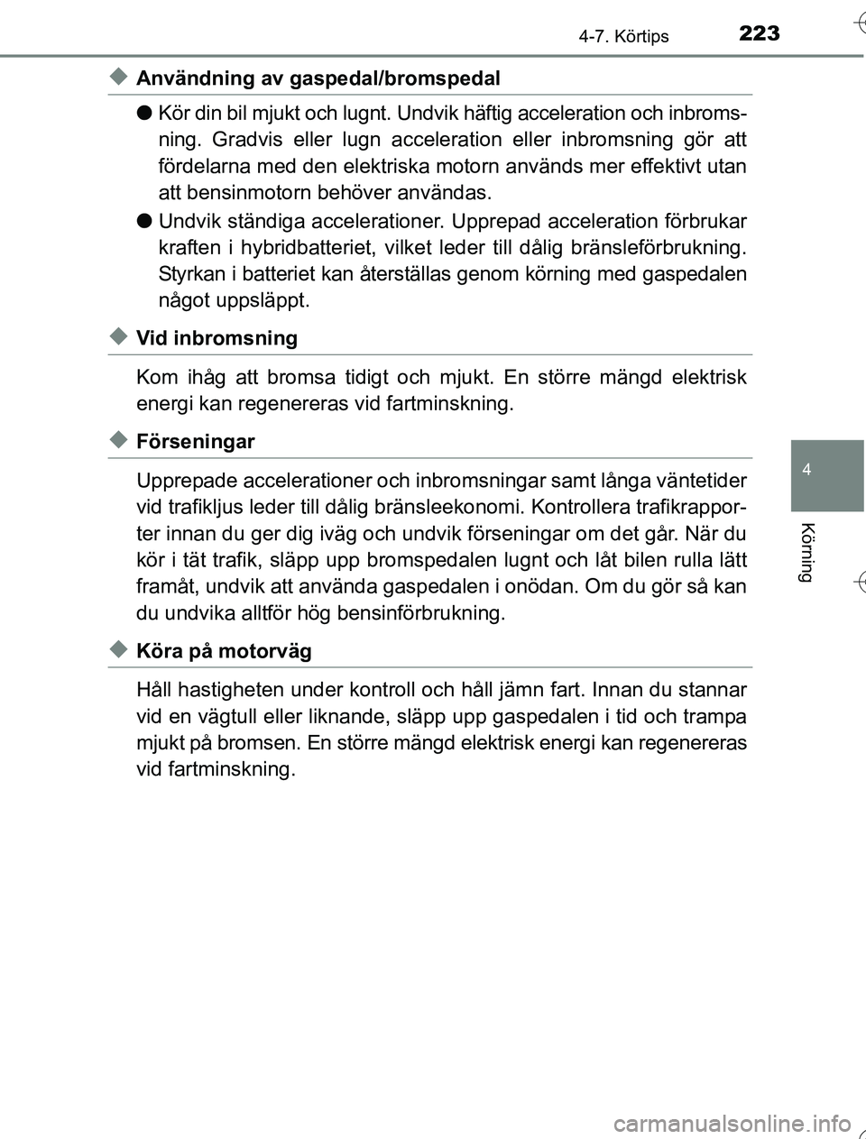 TOYOTA YARIS HYBRID 2016  Bruksanvisningar (in Swedish) 2234-7. Körtips
4
Körning
OM52G76SE
uAnvändning av gaspedal/bromspedal
lKör din bil mjukt och lugnt. Undvik häftig acceleration och inbroms-
ning. Gradvis eller lugn acceleration eller inbromsnin