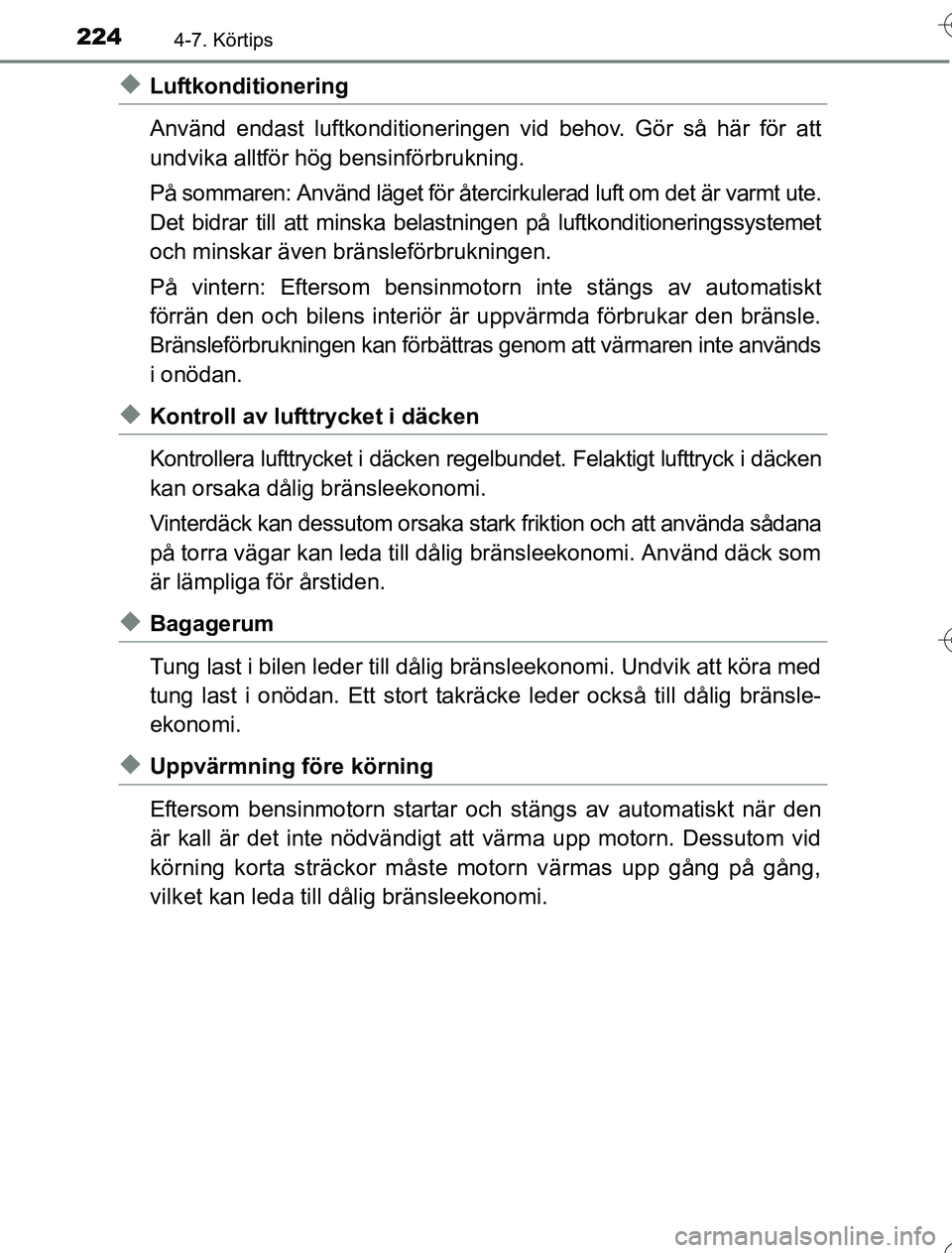 TOYOTA YARIS HYBRID 2016  Bruksanvisningar (in Swedish) 2244-7. Körtips
OM52G76SE
uLuftkonditionering
Använd endast luftkonditioneringen vid behov. Gör så här för att
undvika alltför hög bensinförbrukning.
På sommaren: Använd läget för återci