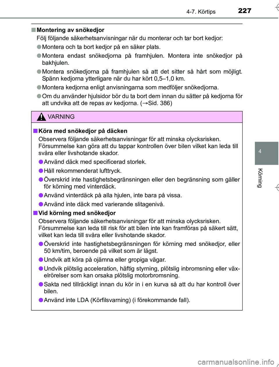 TOYOTA YARIS HYBRID 2016  Bruksanvisningar (in Swedish) 2274-7. Körtips
4
Körning
OM52G76SE
nMontering av snökedjor
Följ följande säkerhetsanvisningar när du monterar och tar bort kedjor:
lMontera och ta bort kedjor på en säker plats.
l Montera en
