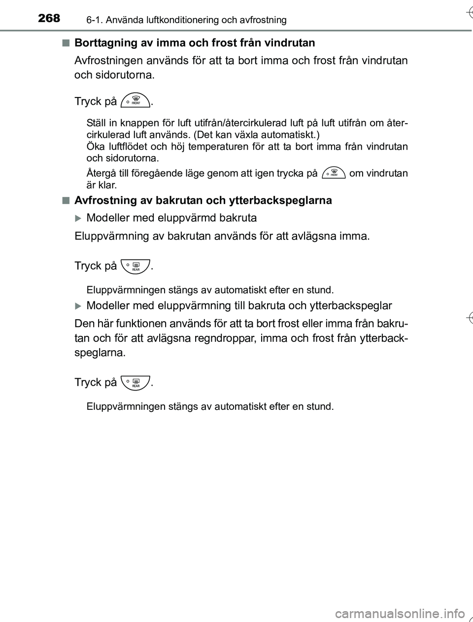 TOYOTA YARIS HYBRID 2016  Bruksanvisningar (in Swedish) 2686-1. Använda luftkonditionering och avfrostning
OM52G76SEn
Borttagning av imma och frost från vindrutan
Avfrostningen används för att ta 
bort imma och frost från vindrutan
och sidorutorna.
Tr