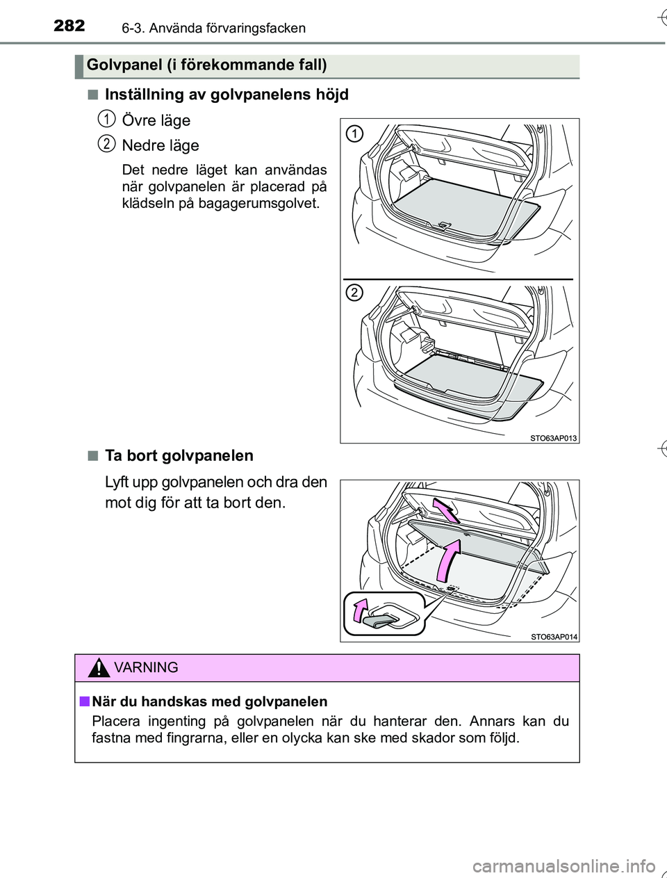 TOYOTA YARIS HYBRID 2016 Bruksanvisningar (in Swedish) 2826-3. Använda förvaringsfacken
OM52G76SEn
Inställning av golvpanelens höjd
Övre läge
Nedre läge
Det nedre läget kan användas
när golvpanelen är placerad på
klädseln på bagagerumsgolvet TOYOTA YARIS HYBRID 2016 Bruksanvisningar (in Swedish) 2826-3. Använda förvaringsfacken
OM52G76SEn
Inställning av golvpanelens höjd
Övre läge
Nedre läge
Det nedre läget kan användas
när golvpanelen är placerad på
klädseln på bagagerumsgolvet