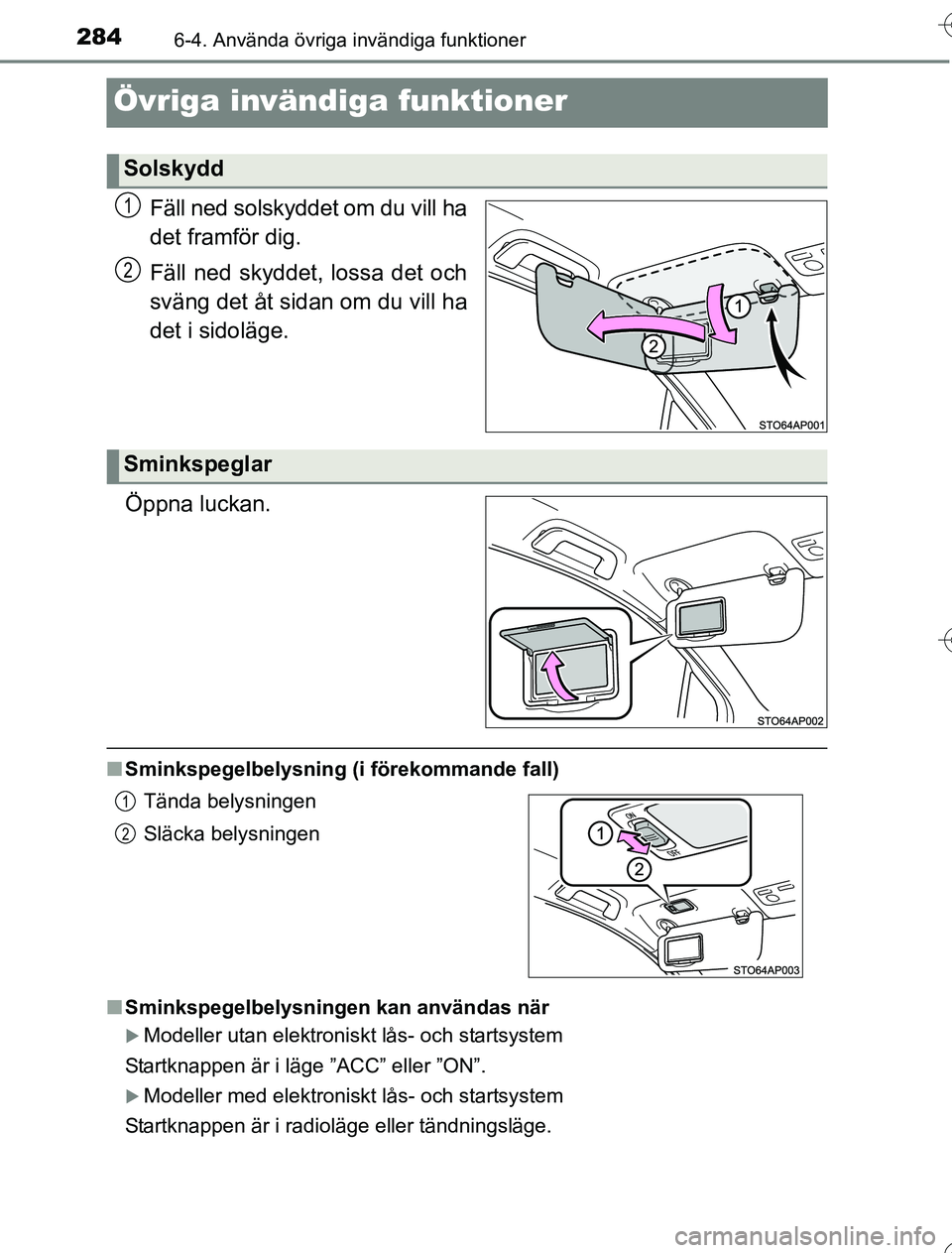 TOYOTA YARIS HYBRID 2016 Bruksanvisningar (in Swedish) 2846-4. Använda övriga invändiga funktioner
OM52G76SE
Övriga invändiga funktioner
Fäll ned solskyddet om du vill ha
det framför dig.
Fäll ned skyddet, lossa det och
sväng det åt sidan om du TOYOTA YARIS HYBRID 2016 Bruksanvisningar (in Swedish) 2846-4. Använda övriga invändiga funktioner
OM52G76SE
Övriga invändiga funktioner
Fäll ned solskyddet om du vill ha
det framför dig.
Fäll ned skyddet, lossa det och
sväng det åt sidan om du