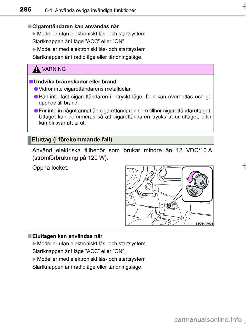 TOYOTA YARIS HYBRID 2016 Bruksanvisningar (in Swedish) 2866-4. Använda övriga invändiga funktioner
OM52G76SE
nCigarettändaren kan användas när
Modeller utan elektroniskt lås- och startsystem
Startknappen är i läge ”ACC” eller ”ON”.
TOYOTA YARIS HYBRID 2016 Bruksanvisningar (in Swedish) 2866-4. Använda övriga invändiga funktioner
OM52G76SE
nCigarettändaren kan användas när
Modeller utan elektroniskt lås- och startsystem
Startknappen är i läge ”ACC” eller ”ON”.
