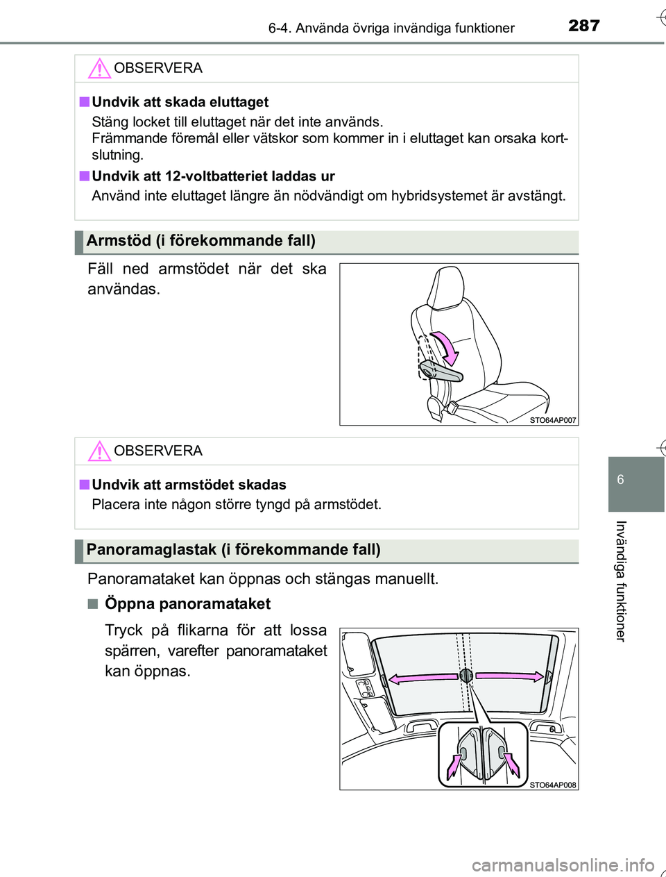 TOYOTA YARIS HYBRID 2016 Bruksanvisningar (in Swedish) 2876-4. Använda övriga invändiga funktioner
6
Invändiga funktioner
OM52G76SE
Fäll ned armstödet när det ska
användas.
Panoramataket kan öppnas och stängas manuellt.
nÖppna panoramataket
Try TOYOTA YARIS HYBRID 2016 Bruksanvisningar (in Swedish) 2876-4. Använda övriga invändiga funktioner
6
Invändiga funktioner
OM52G76SE
Fäll ned armstödet när det ska
användas.
Panoramataket kan öppnas och stängas manuellt.
nÖppna panoramataket
Try