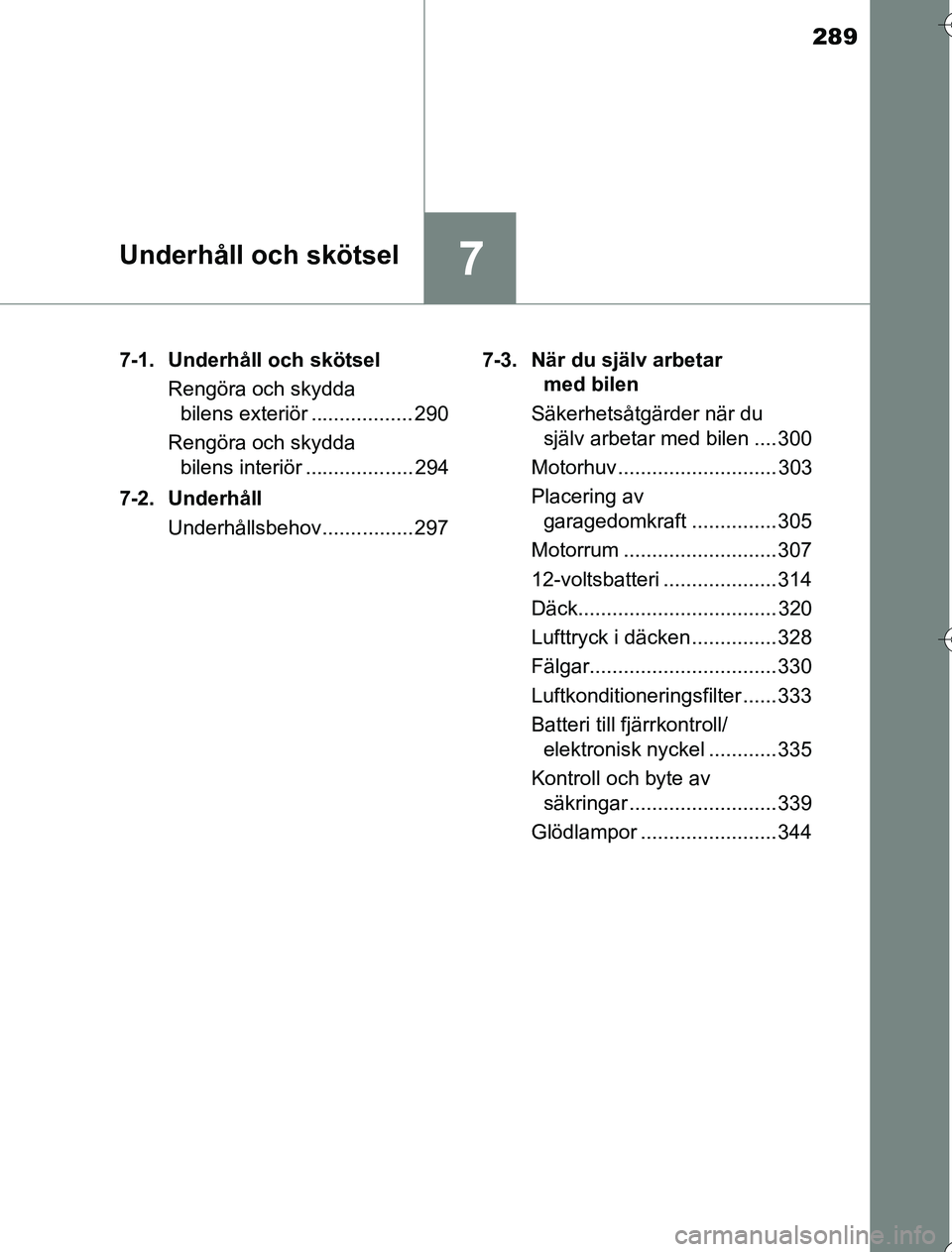 TOYOTA YARIS HYBRID 2016 Bruksanvisningar (in Swedish) 289
7Underhåll och skötsel
OM52G76SE7-1. Underhåll och skötsel
Rengöra och skydda bilens exteriör .................. 290
Rengöra och skydda bilens interiör ................... 294
7-2. Underh TOYOTA YARIS HYBRID 2016 Bruksanvisningar (in Swedish) 289
7Underhåll och skötsel
OM52G76SE7-1. Underhåll och skötsel
Rengöra och skydda bilens exteriör .................. 290
Rengöra och skydda bilens interiör ................... 294
7-2. Underh